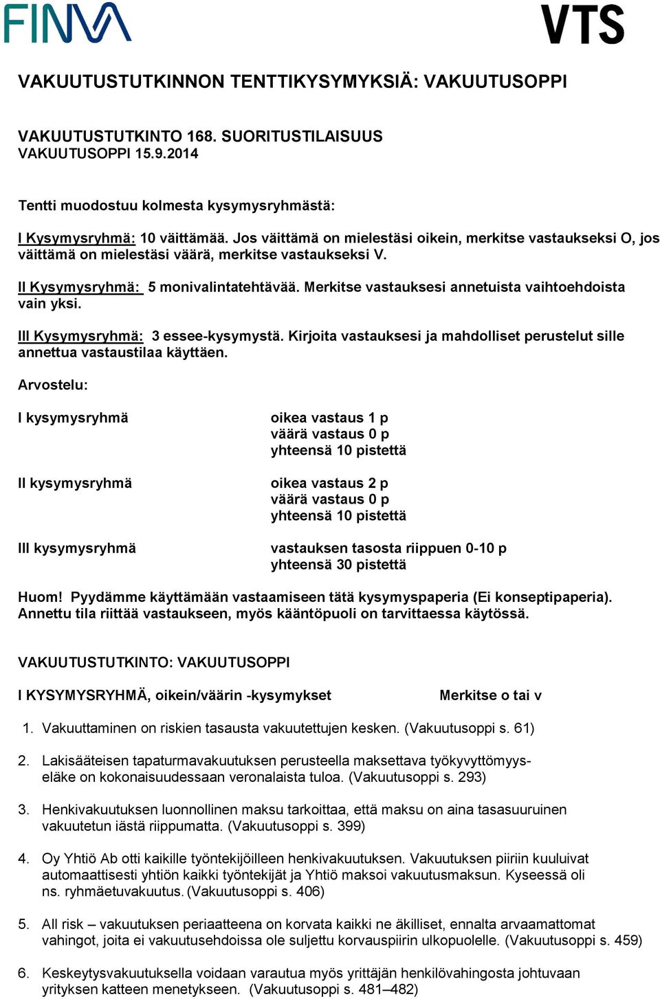 Merkitse vastauksesi annetuista vaihtoehoista vain yksi. III Kysymysryhmä: 3 essee-kysymystä. Kirjoita vastauksesi ja maholliset perustelut sille annettua vastaustilaa käyttäen.