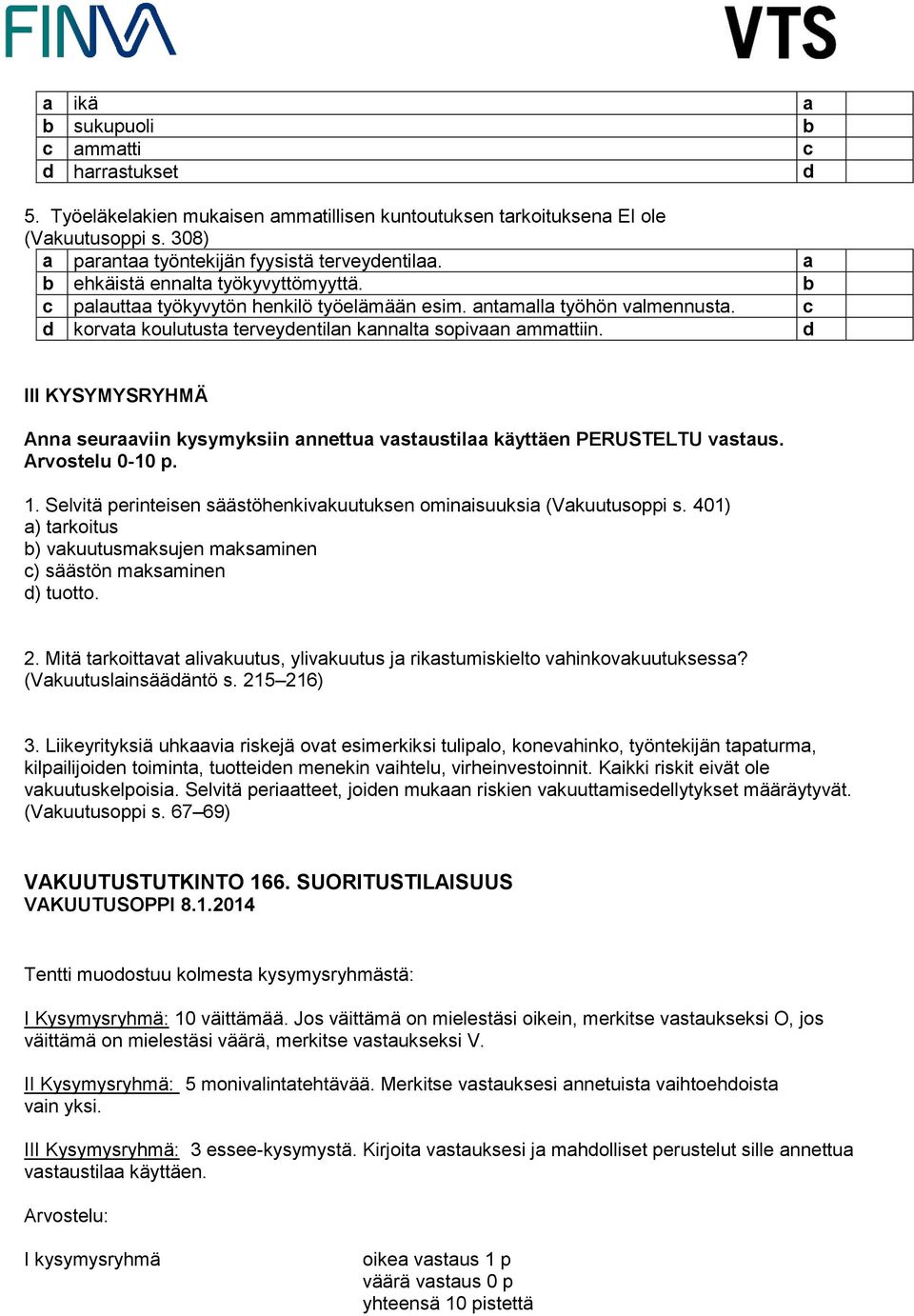 III KYSYMYSRYHMÄ Anna seuraaviin kysymyksiin annettua vastaustilaa käyttäen PERUSTELTU vastaus. Arvostelu 0-10 p. 1. Selvitä perinteisen säästöhenkivakuutuksen ominaisuuksia (Vakuutusoppi s.