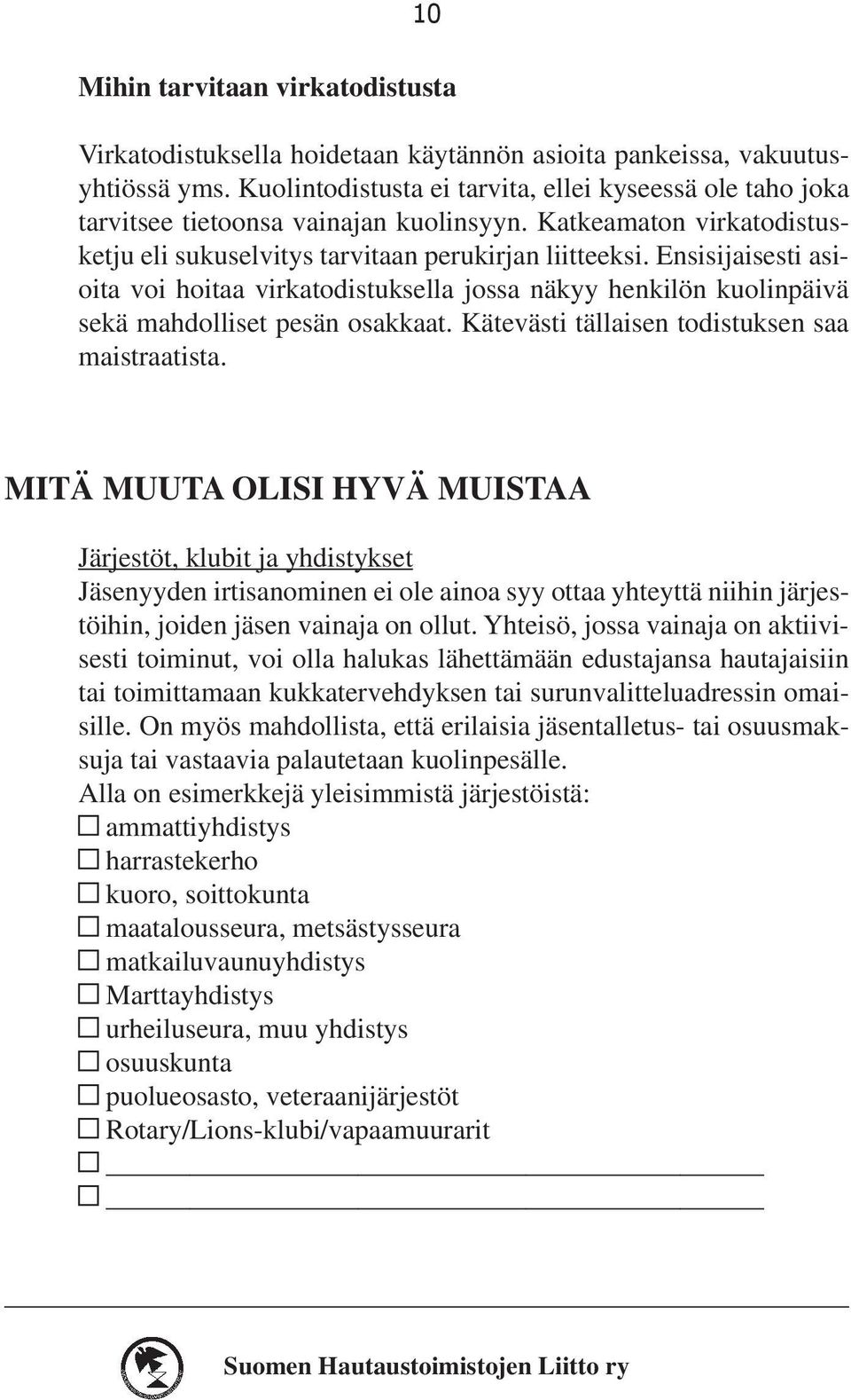 Ensisijaisesti asioita voi hoitaa virkatodistuksella jossa näkyy henkilön kuolinpäivä sekä mahdolliset pesän osakkaat. Kätevästi tällaisen todistuksen saa maistraatista.