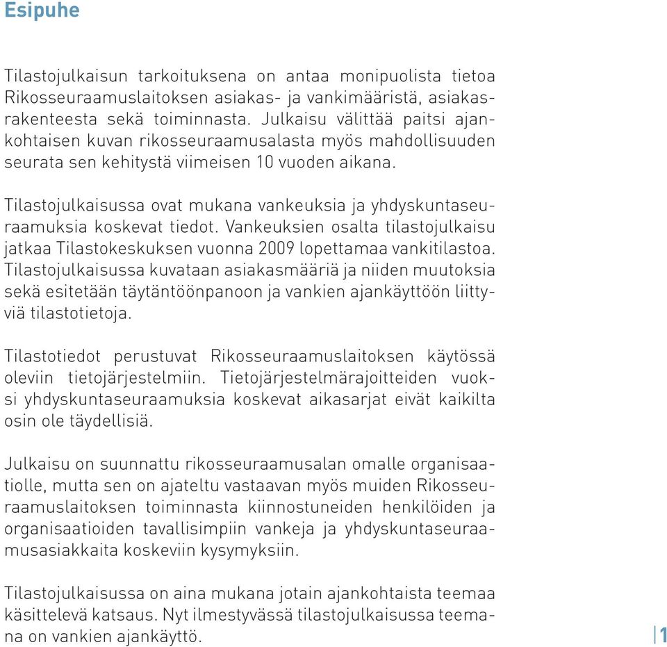 Tilastojulkaisussa ovat mukana vankeuksia ja yhdyskuntaseuraamuksia koskevat tiedot. Vankeuksien osalta tilastojulkaisu jatkaa Tilastokeskuksen vuonna 2009 lopettamaa vankitilastoa.