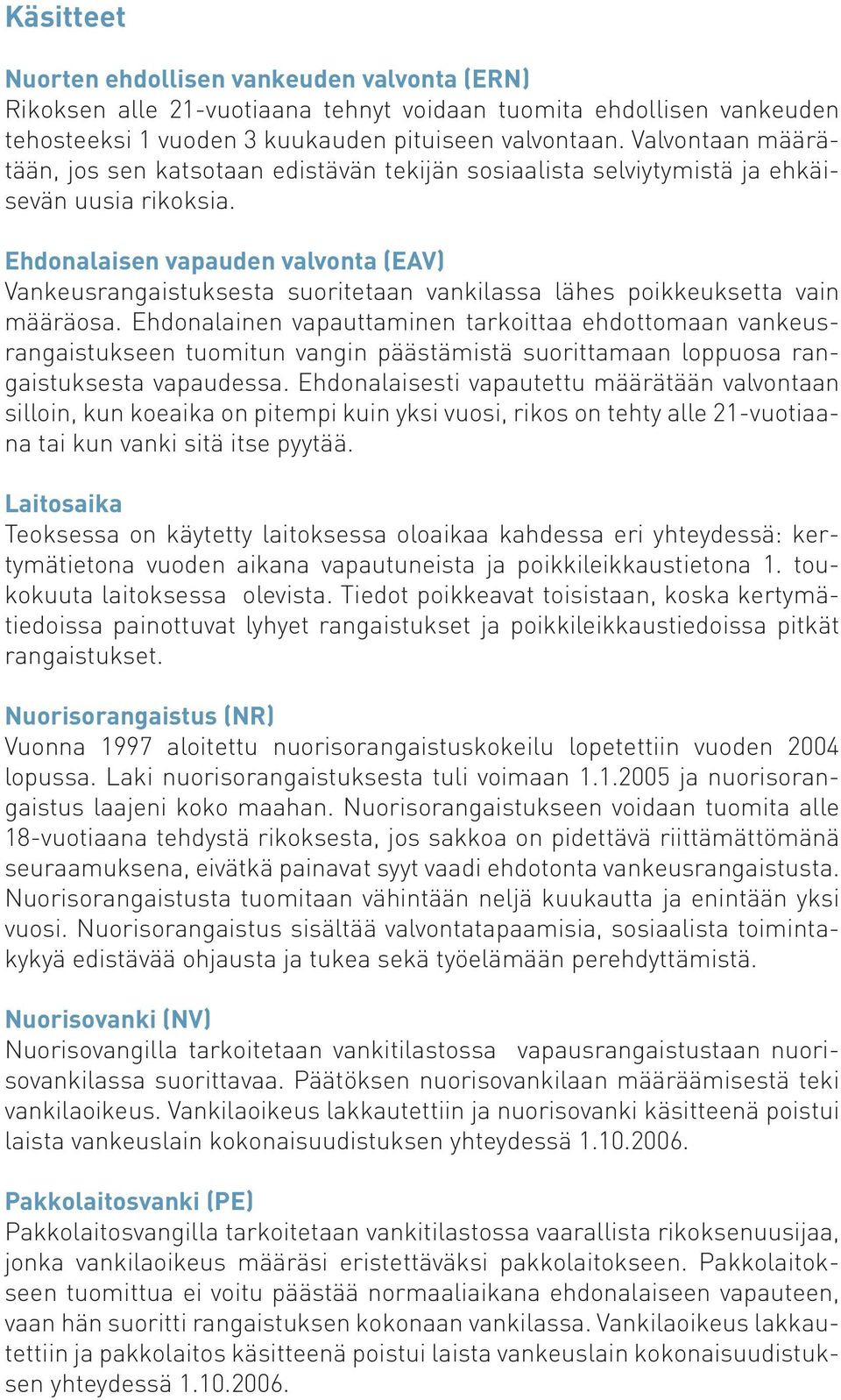 Ehdonalaisen vapauden valvonta (EAV) Vankeusrangaistuksesta suoritetaan vankilassa lähes poikkeuksetta vain määräosa.