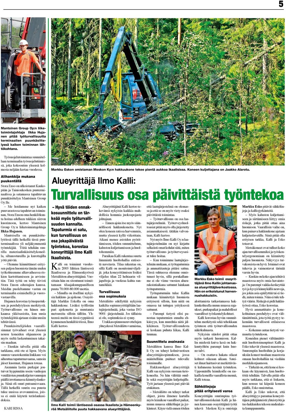 Alihankkija mukana puukentällä Stora Enso on ulkoistanut Kaukopään ja Tainionkosken puuterminaalissa ja satamassa tapahtuvan puunkäsittelyn Mantsinen Group Oy:lle.