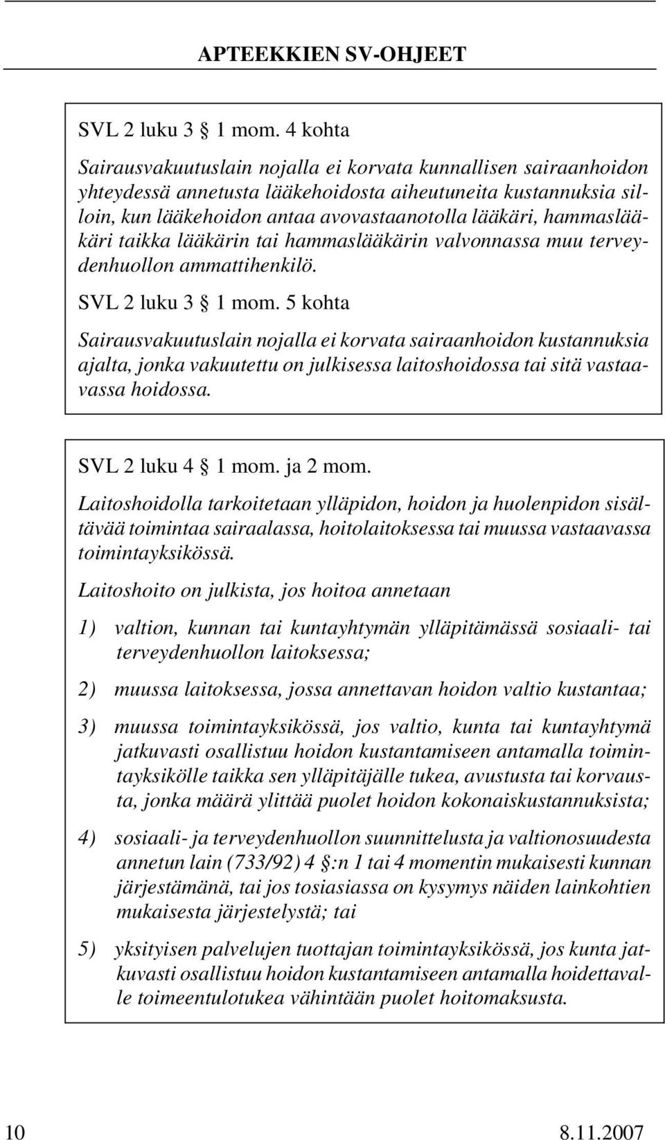 hammaslääkäri taikka lääkärin tai hammaslääkärin valvonnassa muu terveydenhuollon ammattihenkilö.