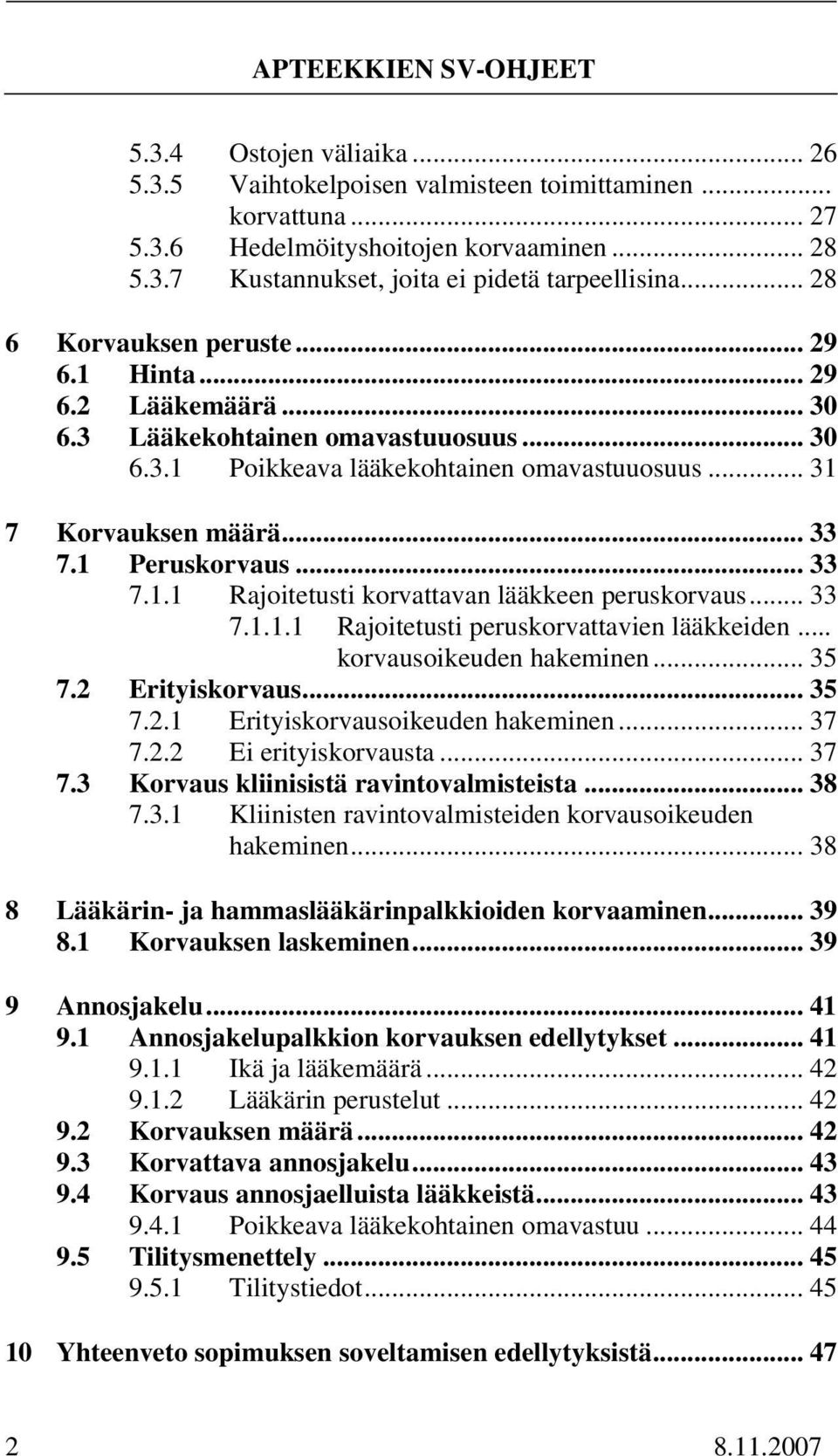 1 Peruskorvaus... 33 7.1.1 Rajoitetusti korvattavan lääkkeen peruskorvaus... 33 7.1.1.1 Rajoitetusti peruskorvattavien lääkkeiden... korvausoikeuden hakeminen... 35 7.2 