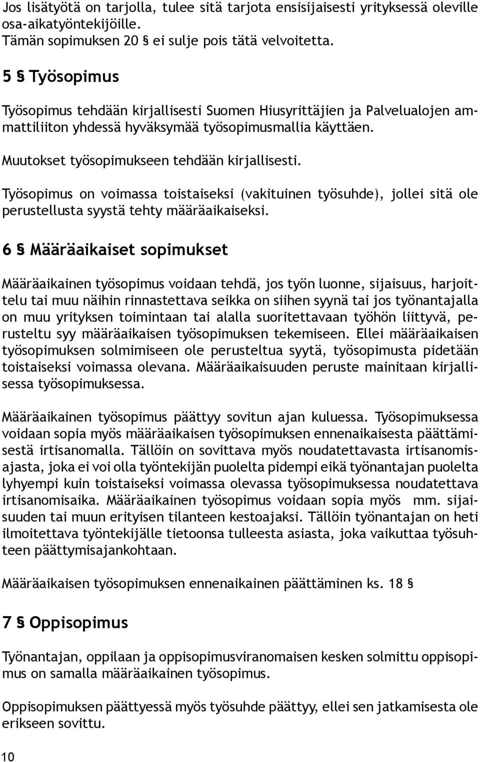 Työsopimus on voimassa toistaiseksi (vakituinen työsuhde), jollei sitä ole perustellusta syystä tehty määräaikaiseksi.