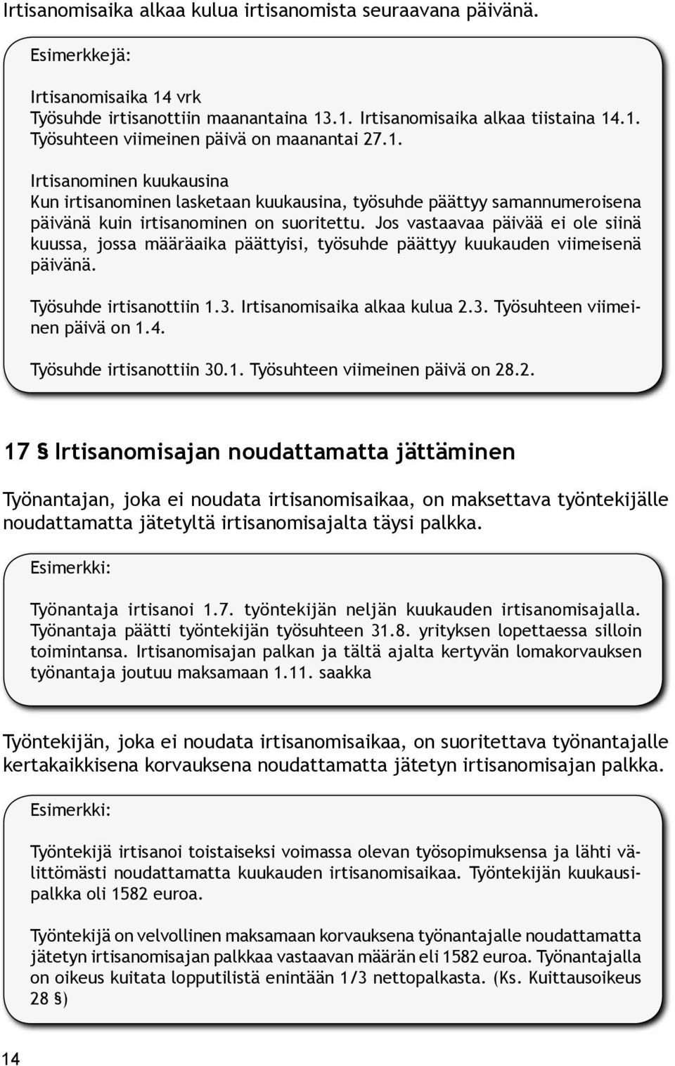 Jos vastaavaa päivää ei ole siinä kuussa, jossa määräaika päättyisi, työsuhde päättyy kuukauden viimeisenä päivänä. Työsuhde irtisanottiin 1.3. Irtisanomisaika alkaa kulua 2.3. Työsuhteen viimeinen päivä on 1.