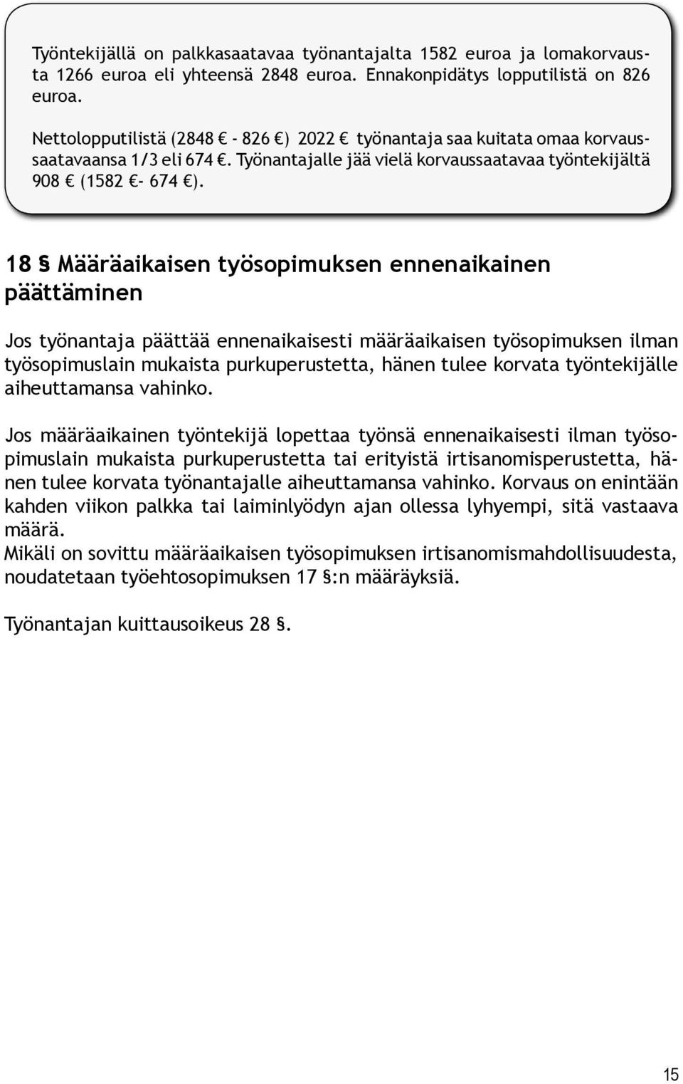 18 Määräaikaisen työsopimuksen ennenaikainen päättäminen Jos työnantaja päättää ennenaikaisesti määräaikaisen työsopimuksen ilman työsopimuslain mukaista purkuperustetta, hänen tulee korvata