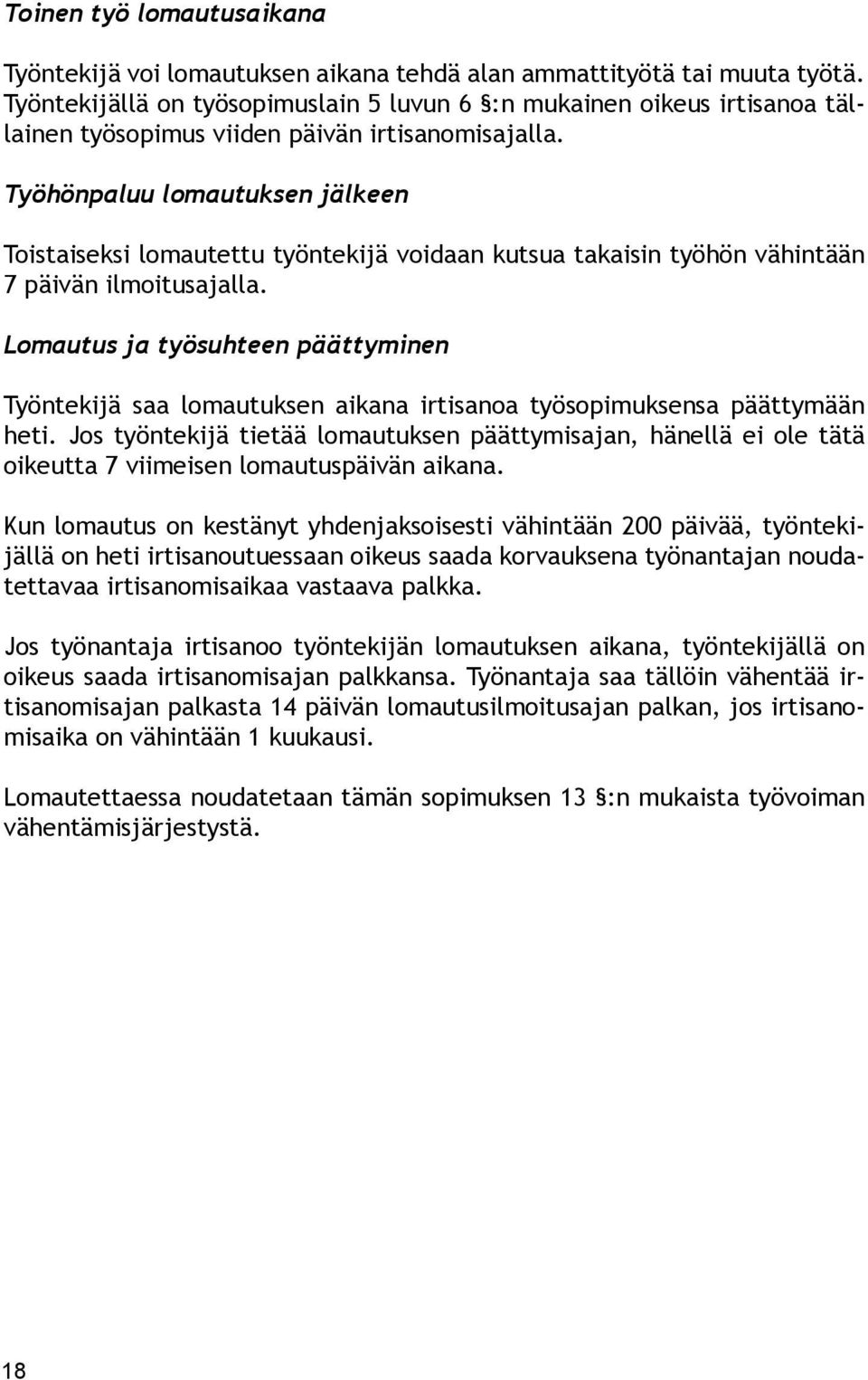 Työhönpaluu lomautuksen jälkeen Toistaiseksi lomautettu työntekijä voidaan kutsua takaisin työhön vähintään 7 päivän ilmoitusajalla.