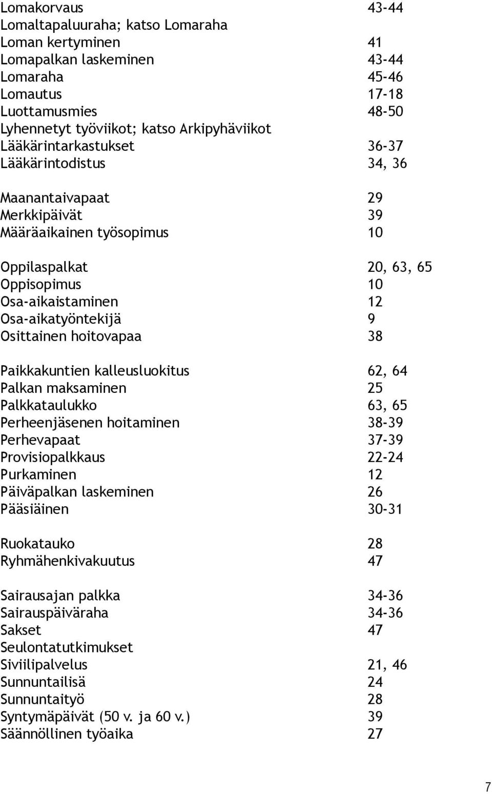 Osittainen hoitovapaa 38 Paikkakuntien kalleusluokitus 62, 64 Palkan maksaminen 25 Palkkataulukko 63, 65 Perheenjäsenen hoitaminen 38-39 Perhevapaat 37-39 Provisiopalkkaus 22-24 Purkaminen 12