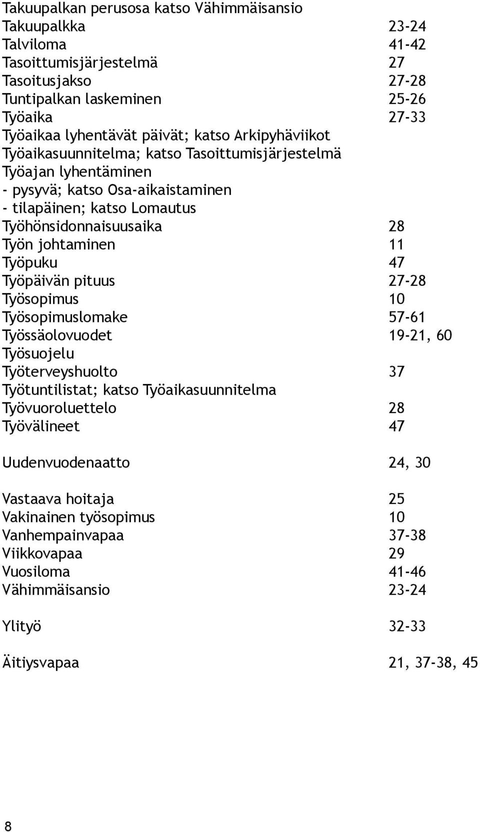 johtaminen 11 Työpuku 47 Työpäivän pituus 27-28 Työsopimus 10 Työsopimuslomake 57-61 Työssäolovuodet 19-21, 60 Työsuojelu Työterveyshuolto 37 Työtuntilistat; katso Työaikasuunnitelma