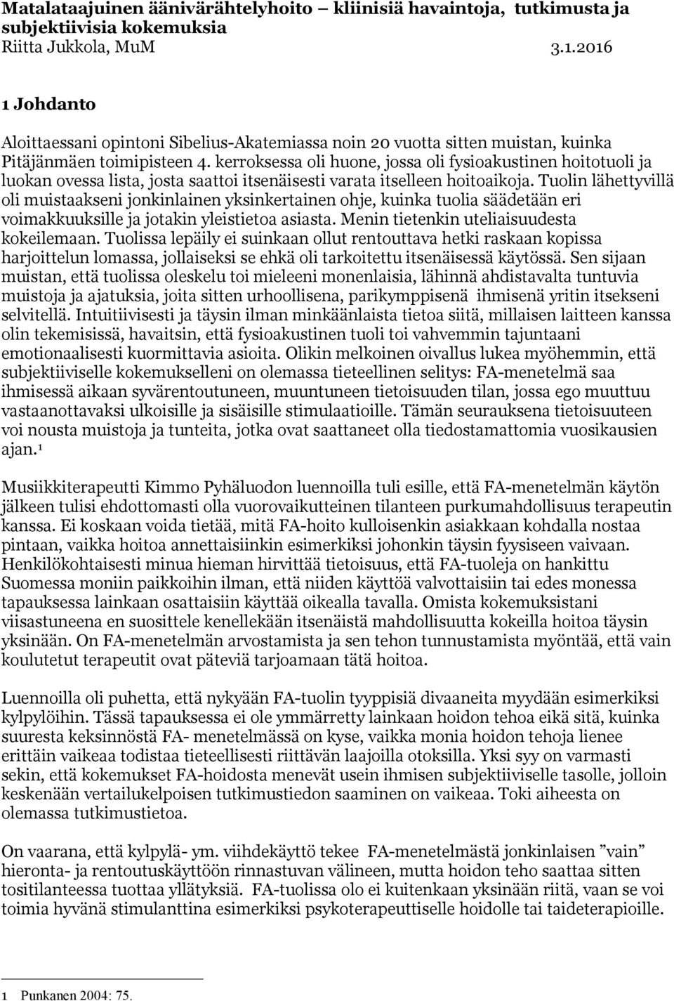 kerroksessa oli huone, jossa oli fysioakustinen hoitotuoli ja luokan ovessa lista, josta saattoi itsenäisesti varata itselleen hoitoaikoja.