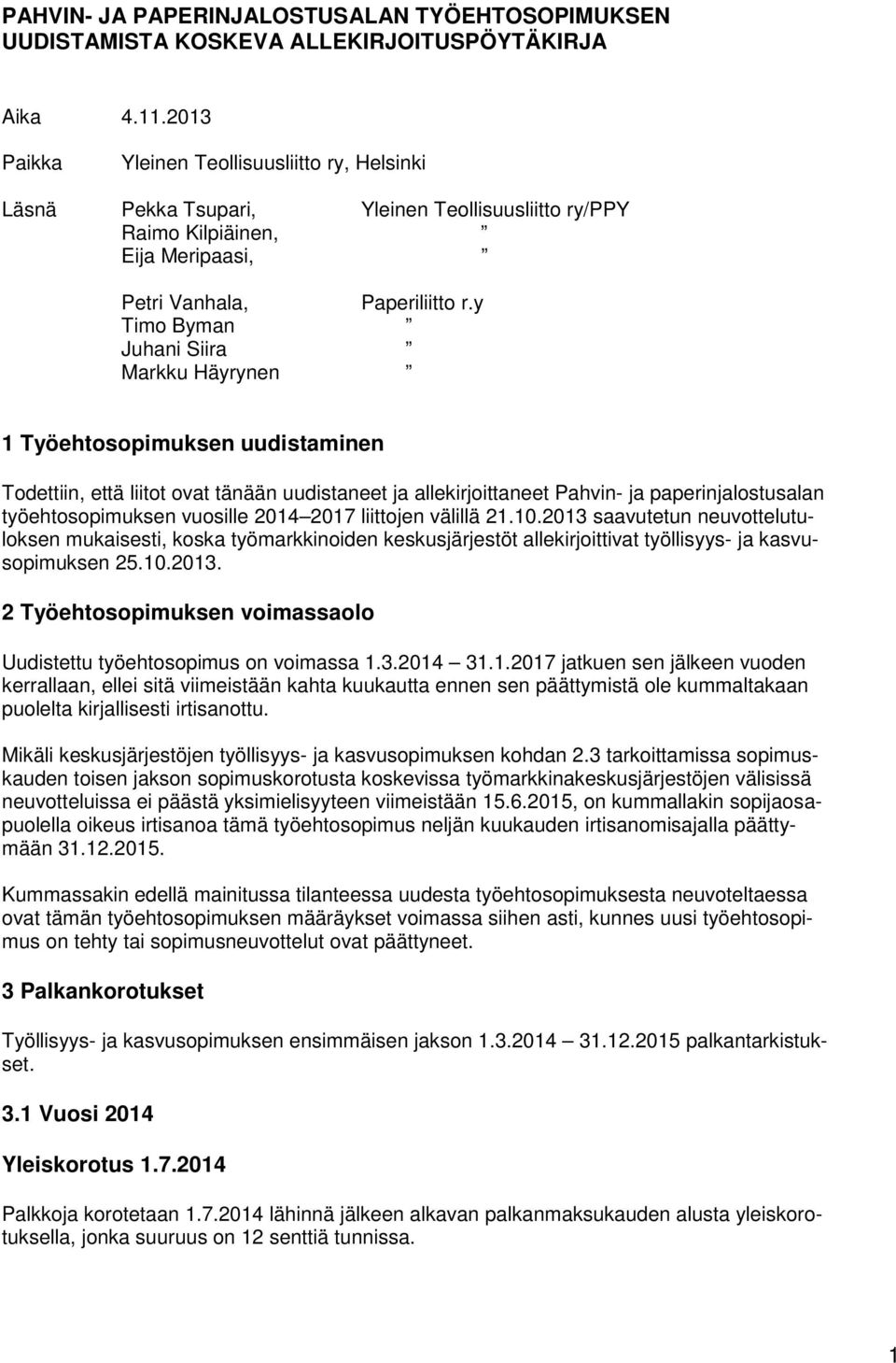 y Timo Byman Juhani Siira Markku Häyrynen 1 Työehtosopimuksen uudistaminen Todettiin, että liitot ovat tänään uudistaneet ja allekirjoittaneet Pahvin- ja paperinjalostusalan työehtosopimuksen