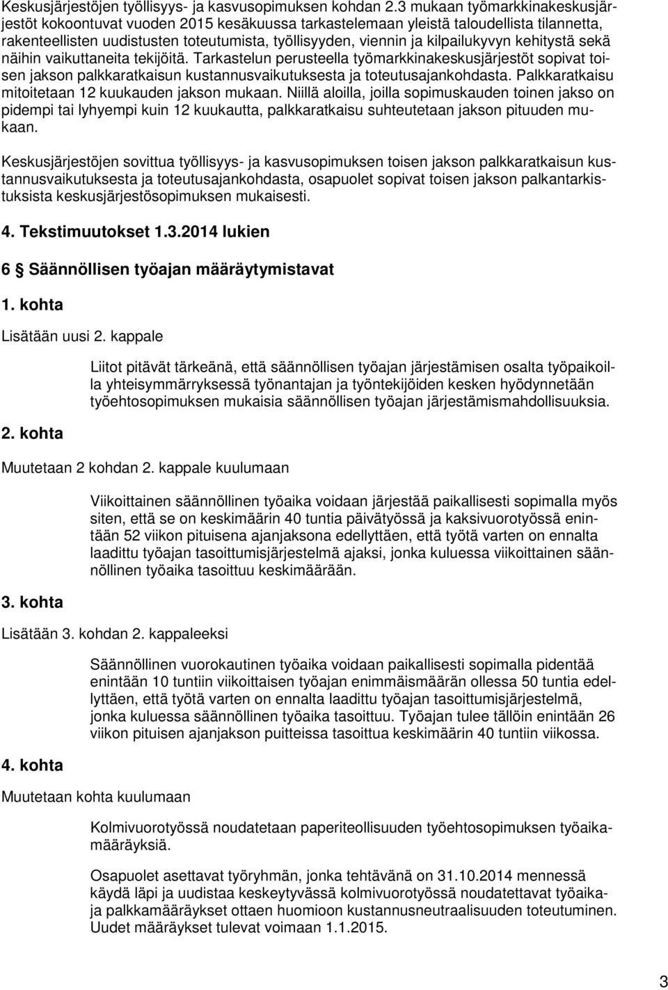 kilpailukyvyn kehitystä sekä näihin vaikuttaneita tekijöitä. Tarkastelun perusteella työmarkkinakeskusjärjestöt sopivat toisen jakson palkkaratkaisun kustannusvaikutuksesta ja toteutusajankohdasta.