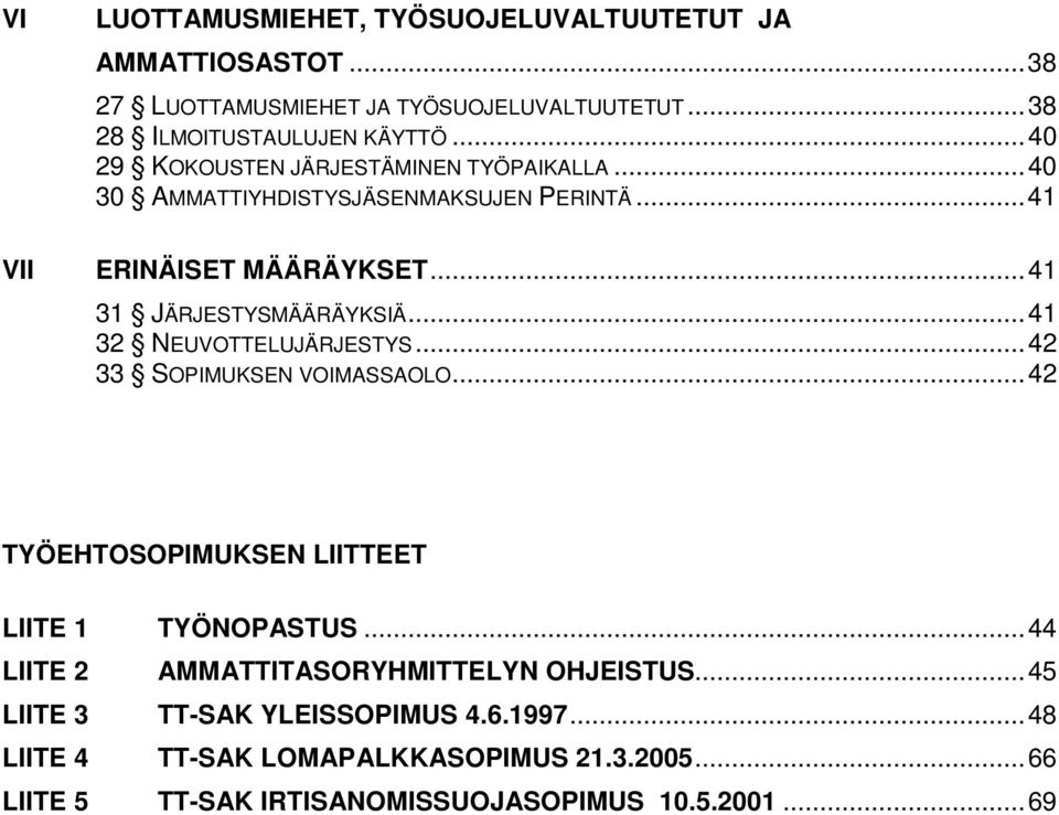 .. 41 32 NEUVOTTELUJÄRJESTYS... 42 33 SOPIMUKSEN VOIMASSAOLO... 42 TYÖEHTOSOPIMUKSEN LIITTEET LIITE 1 TYÖNOPASTUS.