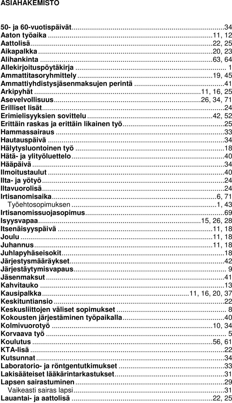 .. 42, 52 Erittäin raskas ja erittäin likainen työ...25 Hammassairaus...33 Hautauspäivä...34 Hälytysluontoinen työ...18 Hätä- ja ylityöluettelo...40 Hääpäivä...34 Ilmoitustaulut...40 Ilta- ja yötyö.