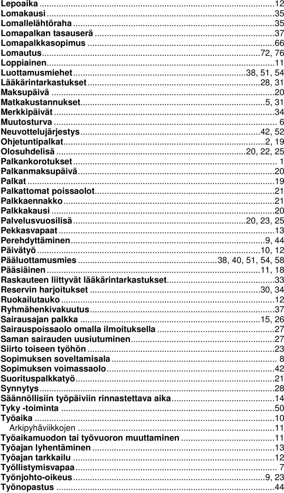 .. 1 Palkanmaksupäivä...20 Palkat...19 Palkattomat poissaolot...21 Palkkaennakko...21 Palkkakausi...20 Palvelusvuosilisä... 20, 23, 25 Pekkasvapaat...13 Perehdyttäminen... 9, 44 Päivätyö.