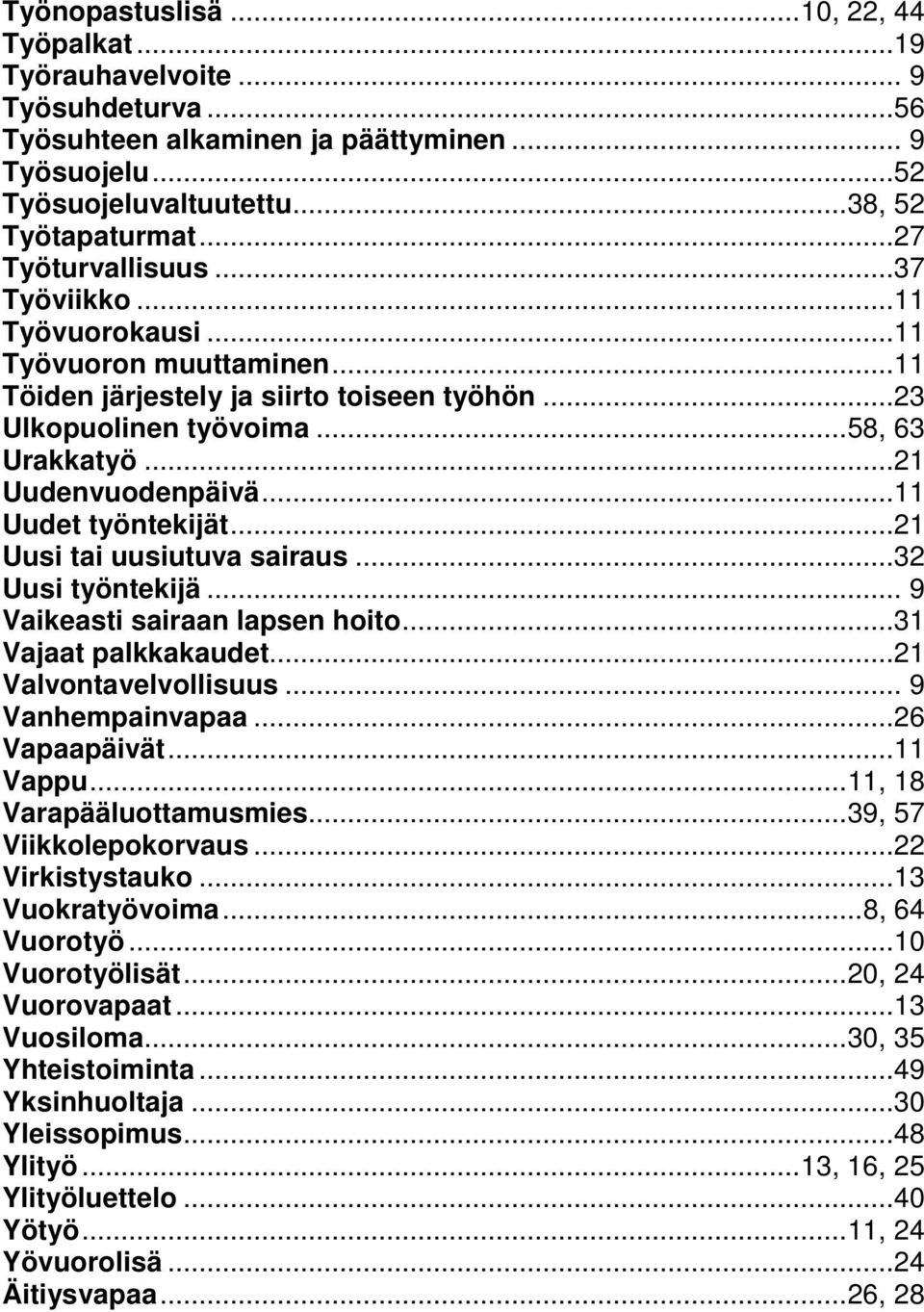 ..11 Uudet työntekijät...21 Uusi tai uusiutuva sairaus...32 Uusi työntekijä... 9 Vaikeasti sairaan lapsen hoito...31 Vajaat palkkakaudet...21 Valvontavelvollisuus... 9 Vanhempainvapaa...26 Vapaapäivät.