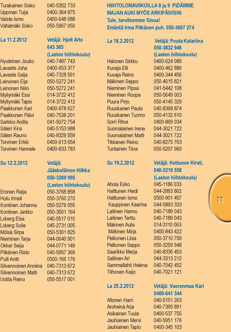 2012 Vetäjä: Hjelt Arto 643 365 (Lasten hiihtokoulu) Hyvärinen Jouko 040-7487 743 Lavaste Juha 0400-653 377 Lavaste Saija 040-7328 591 Leinonen Eija 050-5272 241 Leinonen Niilo 050-5272 241 Myllymäki