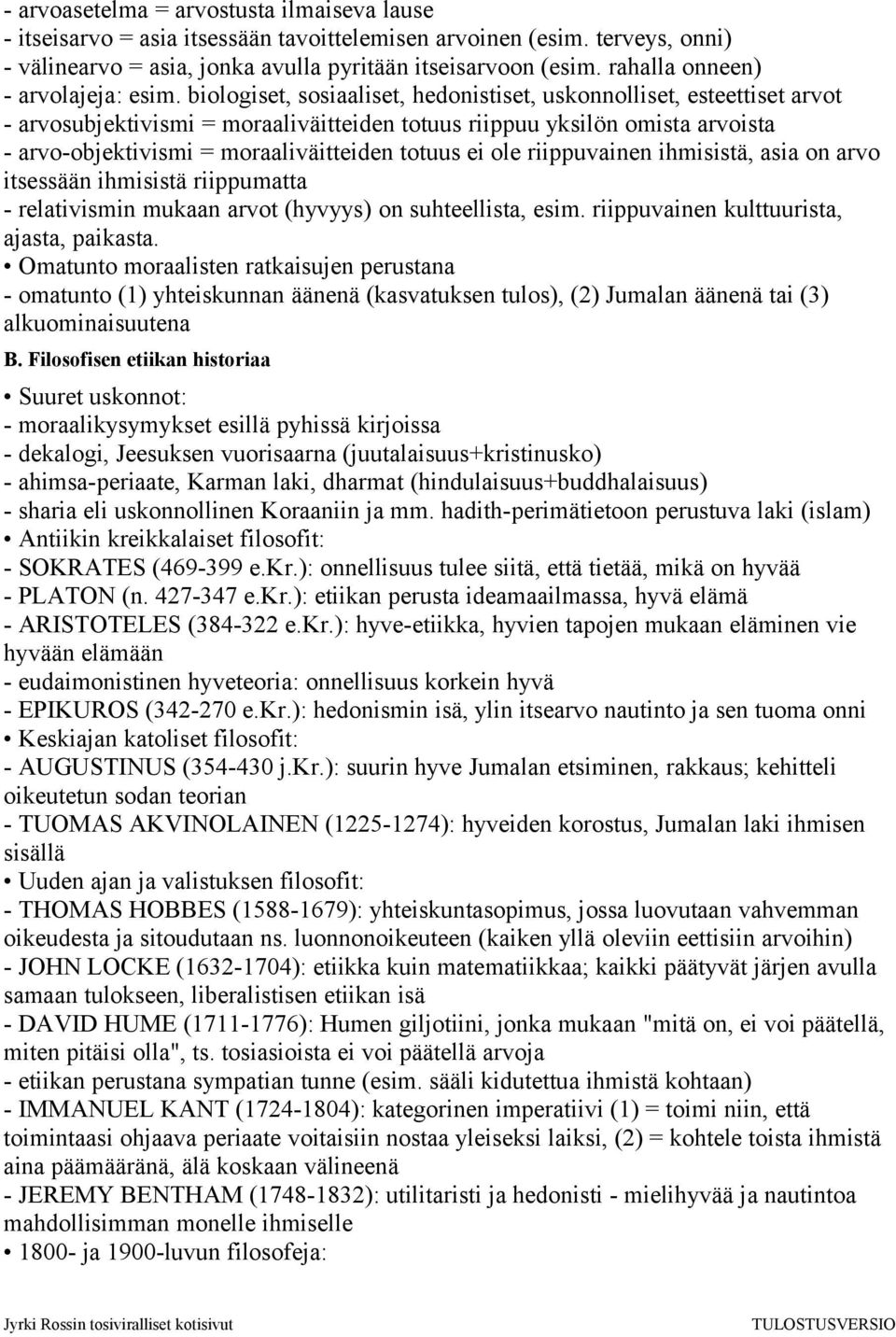 biologiset, sosiaaliset, hedonistiset, uskonnolliset, esteettiset arvot - arvosubjektivismi = moraaliväitteiden totuus riippuu yksilön omista arvoista - arvo-objektivismi = moraaliväitteiden totuus