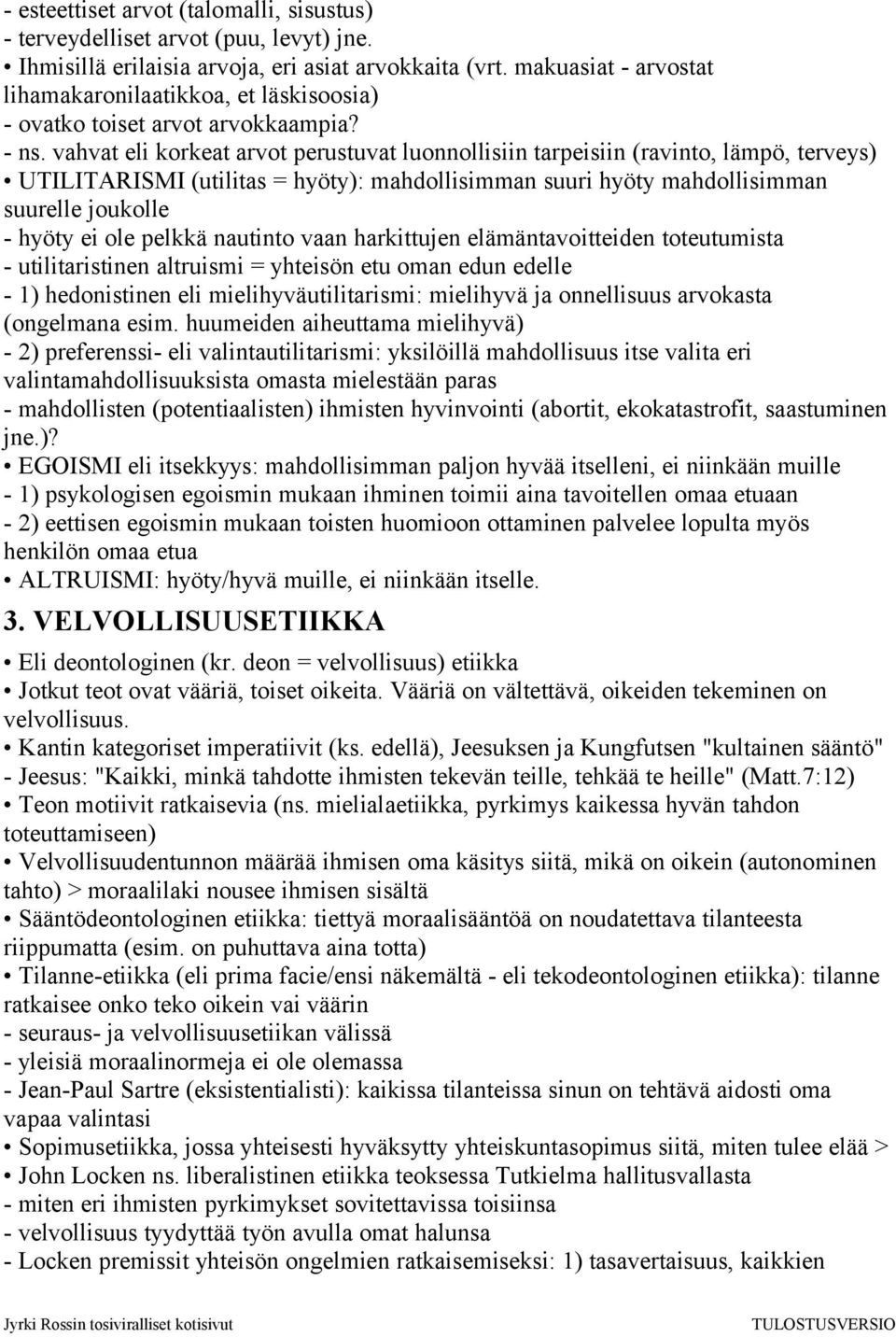 vahvat eli korkeat arvot perustuvat luonnollisiin tarpeisiin (ravinto, lämpö, terveys) UTILITARISMI (utilitas = hyöty): mahdollisimman suuri hyöty mahdollisimman suurelle joukolle - hyöty ei ole