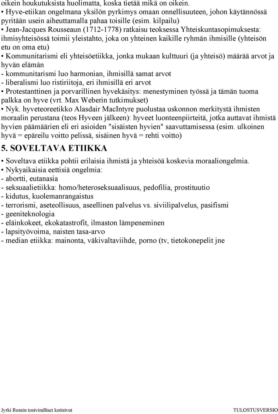 Kommunitarismi eli yhteisöetiikka, jonka mukaan kulttuuri (ja yhteisö) määrää arvot ja hyvän elämän - kommunitarismi luo harmonian, ihmisillä samat arvot - liberalismi luo ristiriitoja, eri ihmisillä