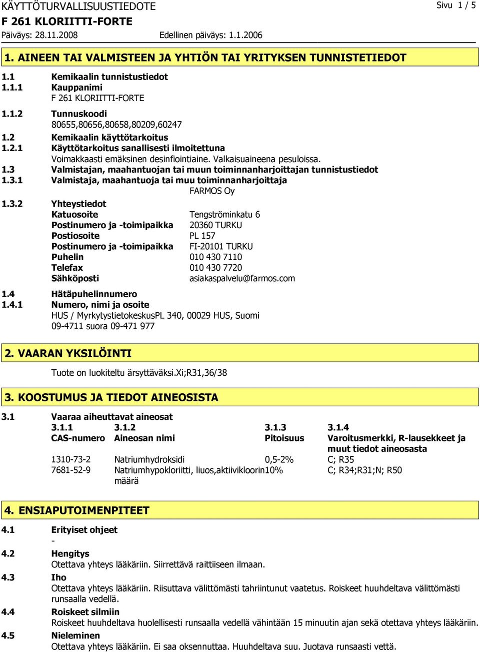 3.1 Valmistaja, maahantuoja tai muu toiminnanharjoittaja FARMOS Oy 1.3.2 Yhteystiedot Katuosoite Tengströminkatu 6 Postinumero ja toimipaikka 20360 TURKU Postiosoite PL 157 Postinumero ja toimipaikka