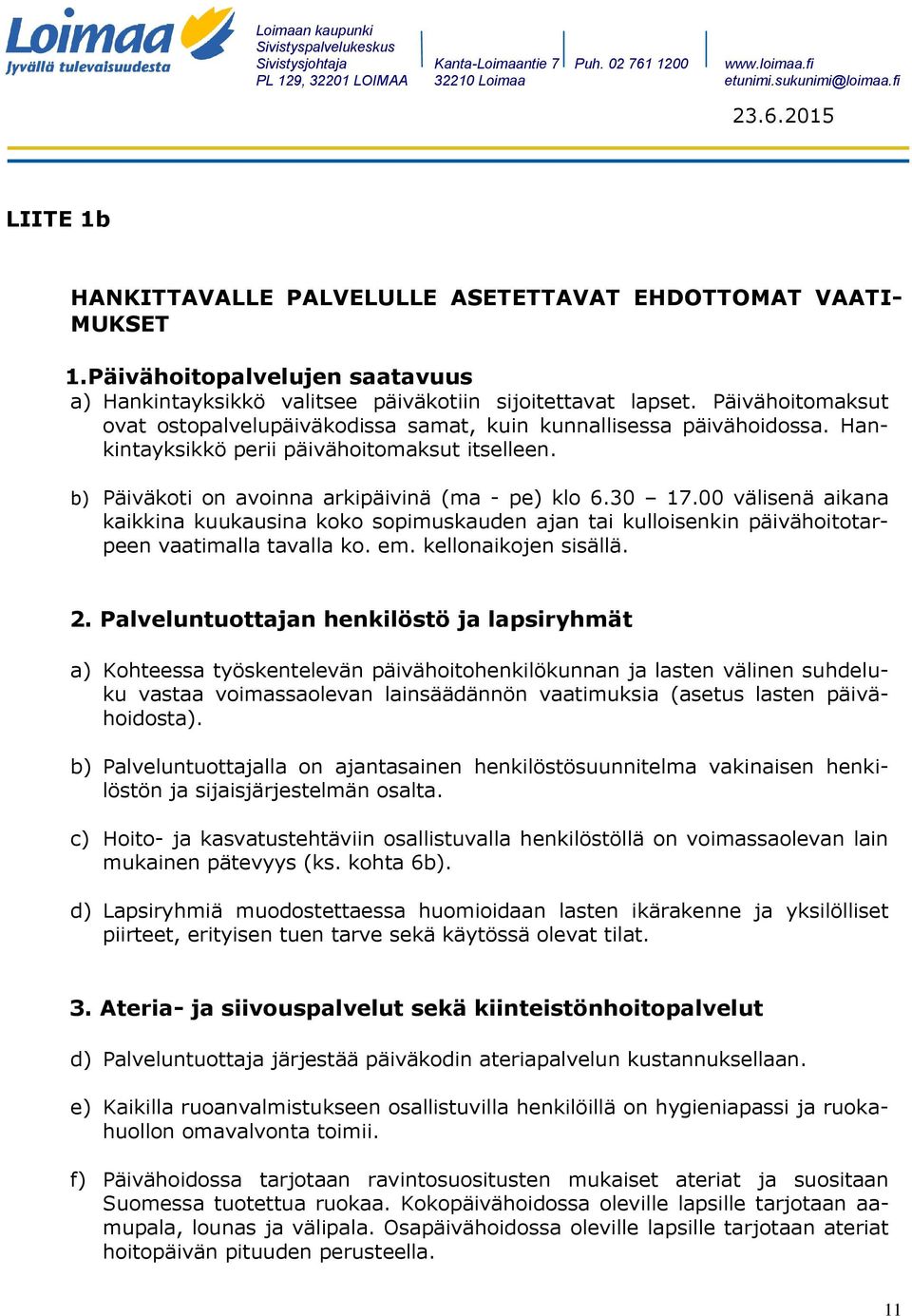 00 välisenä aikana kaikkina kuukausina koko sopimuskauden ajan tai kulloisenkin päivähoitotarpeen vaatimalla tavalla ko. em. kellonaikojen sisällä. 2.