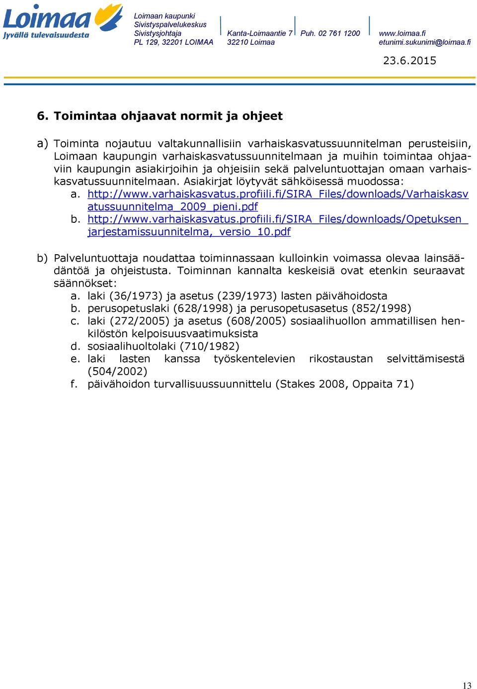 fi/sira_files/downloads/varhaiskasv atussuunnitelma_2009_pieni.pdf b. http://www.varhaiskasvatus.profiili.fi/sira_files/downloads/opetuksen_ jarjestamissuunnitelma,_versio_10.