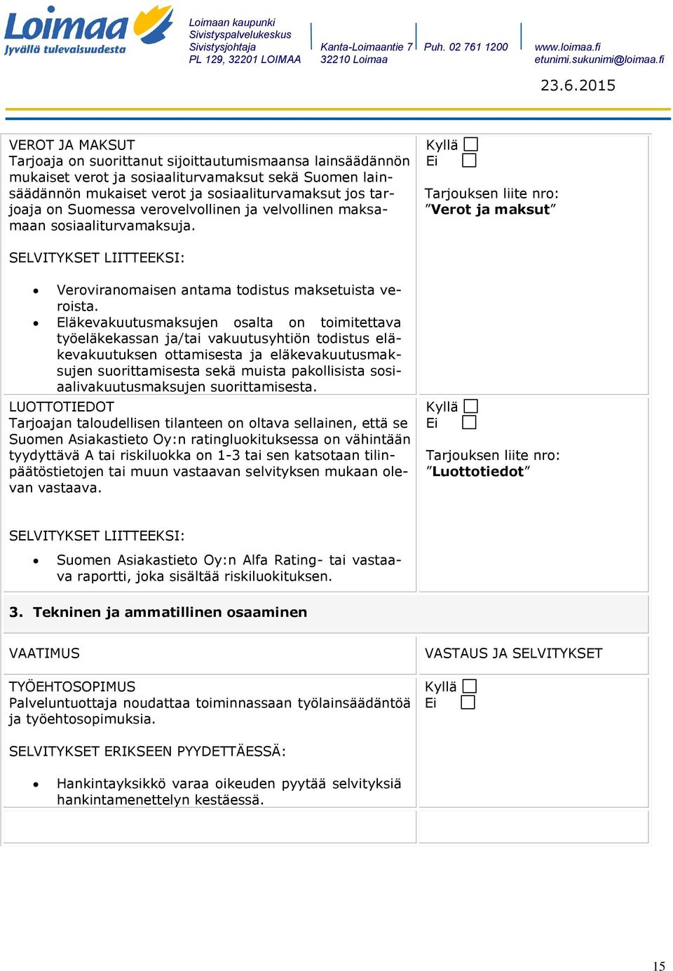 Eläkevakuutusmaksujen osalta on toimitettava työeläkekassan ja/tai vakuutusyhtiön todistus eläkevakuutuksen ottamisesta ja eläkevakuutusmaksujen suorittamisesta sekä muista pakollisista