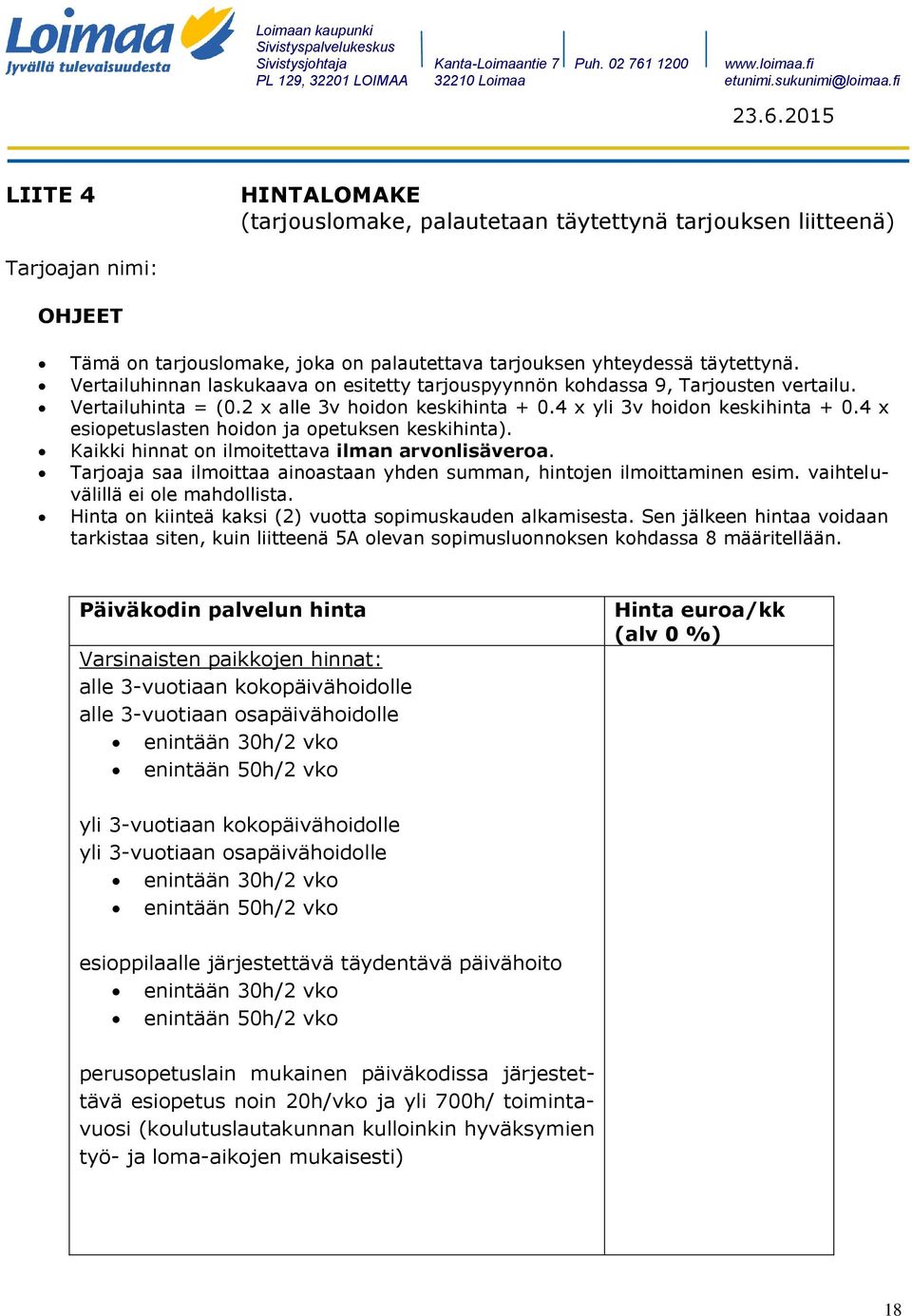 4 x esiopetuslasten hoidon ja opetuksen keskihinta). Kaikki hinnat on ilmoitettava ilman arvonlisäveroa. Tarjoaja saa ilmoittaa ainoastaan yhden summan, hintojen ilmoittaminen esim.