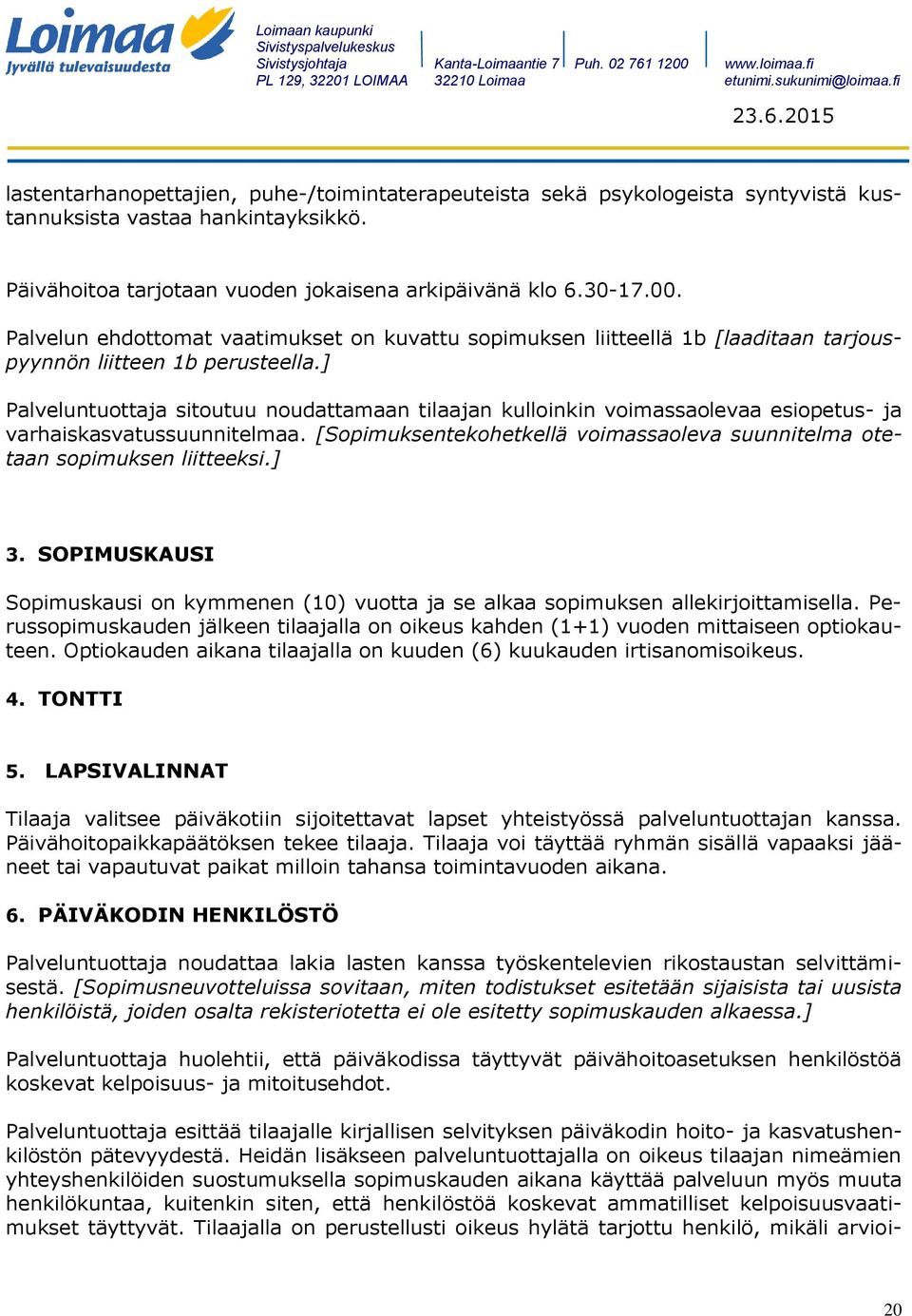 ] Palveluntuottaja sitoutuu noudattamaan tilaajan kulloinkin voimassaolevaa esiopetus- ja varhaiskasvatussuunnitelmaa. [Sopimuksentekohetkellä voimassaoleva suunnitelma otetaan sopimuksen liitteeksi.