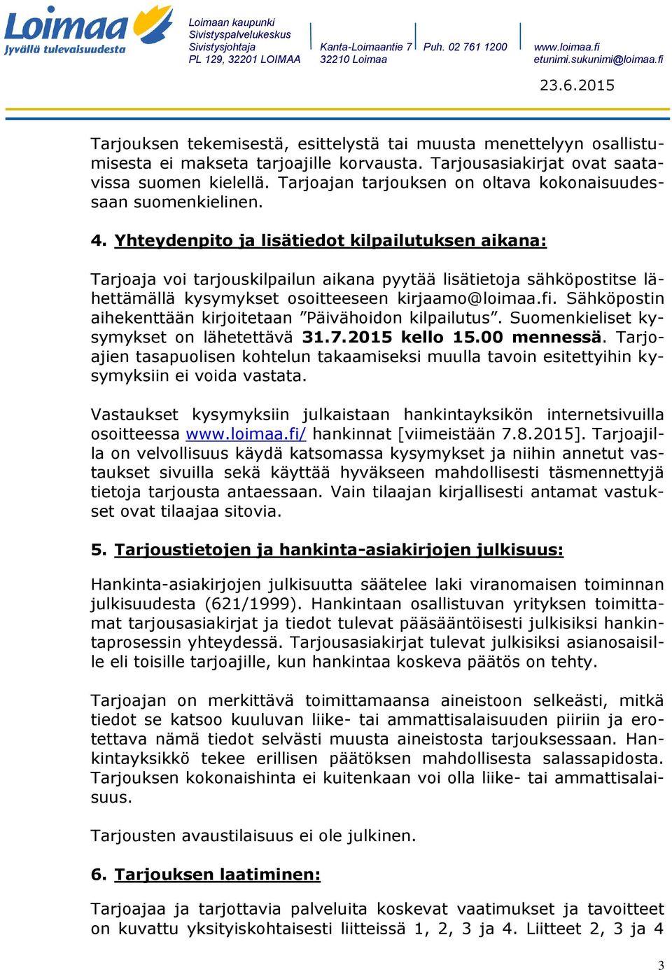Yhteydenpito ja lisätiedot kilpailutuksen aikana: Tarjoaja voi tarjouskilpailun aikana pyytää lisätietoja sähköpostitse lähettämällä kysymykset osoitteeseen kirjaamo@loimaa.fi.