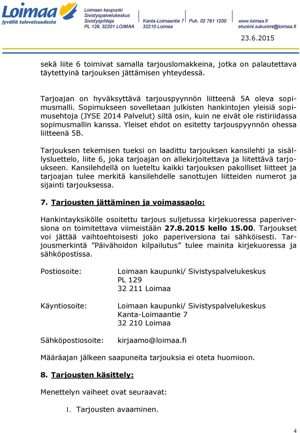 Yleiset ehdot on esitetty tarjouspyynnön ohessa liitteenä 5B.