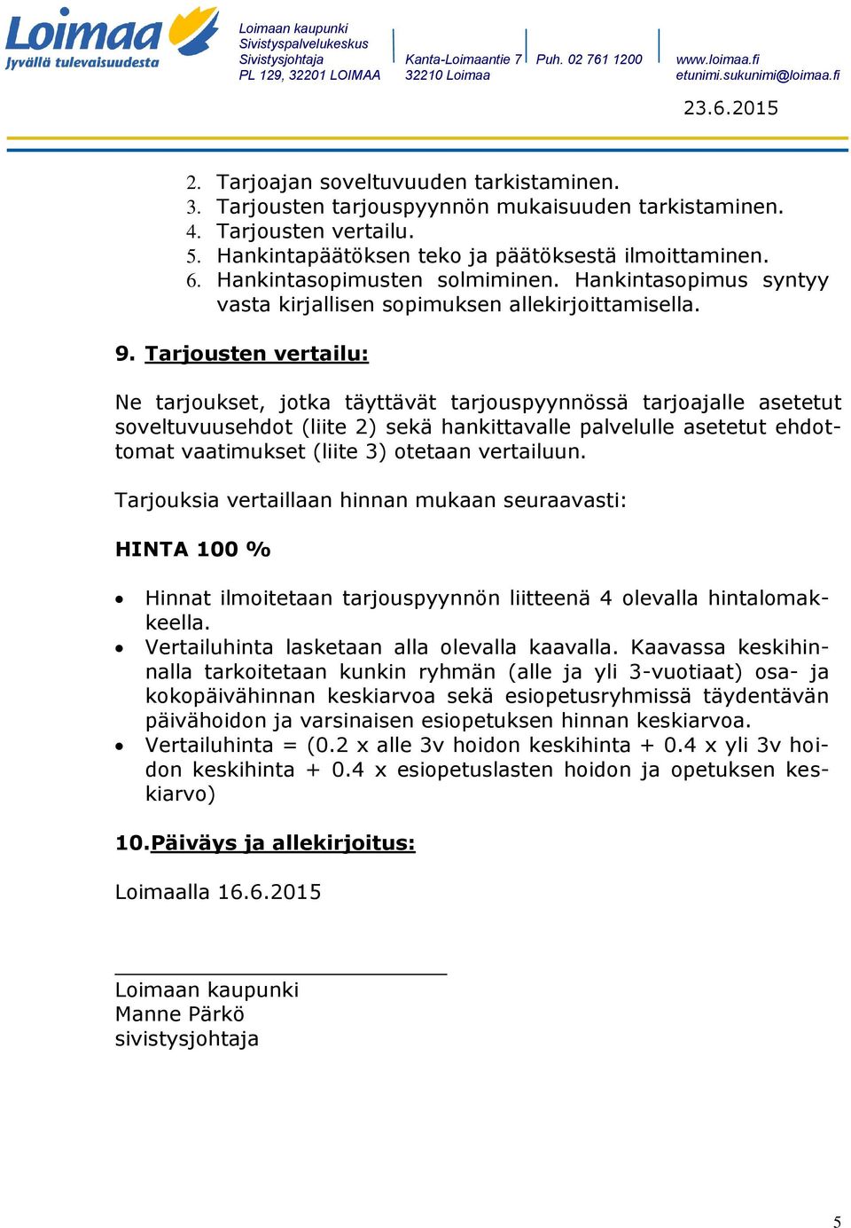 Tarjousten vertailu: Ne tarjoukset, jotka täyttävät tarjouspyynnössä tarjoajalle asetetut soveltuvuusehdot (liite 2) sekä hankittavalle palvelulle asetetut ehdottomat vaatimukset (liite 3) otetaan