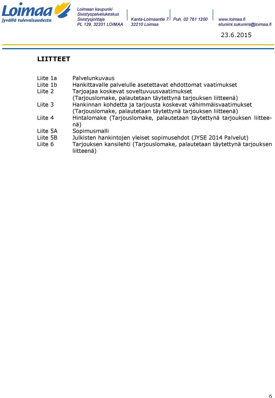 vähimmäisvaatimukset (Tarjouslomake, palautetaan täytettynä tarjouksen liitteenä) Hintalomake (Tarjouslomake, palautetaan täytettynä tarjouksen