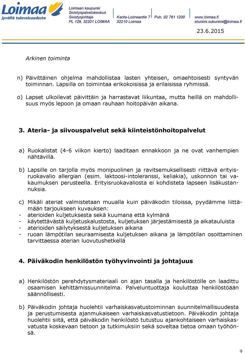 Ateria- ja siivouspalvelut sekä kiinteistönhoitopalvelut a) Ruokalistat (4-6 viikon kierto) laaditaan ennakkoon ja ne ovat vanhempien nähtävillä.