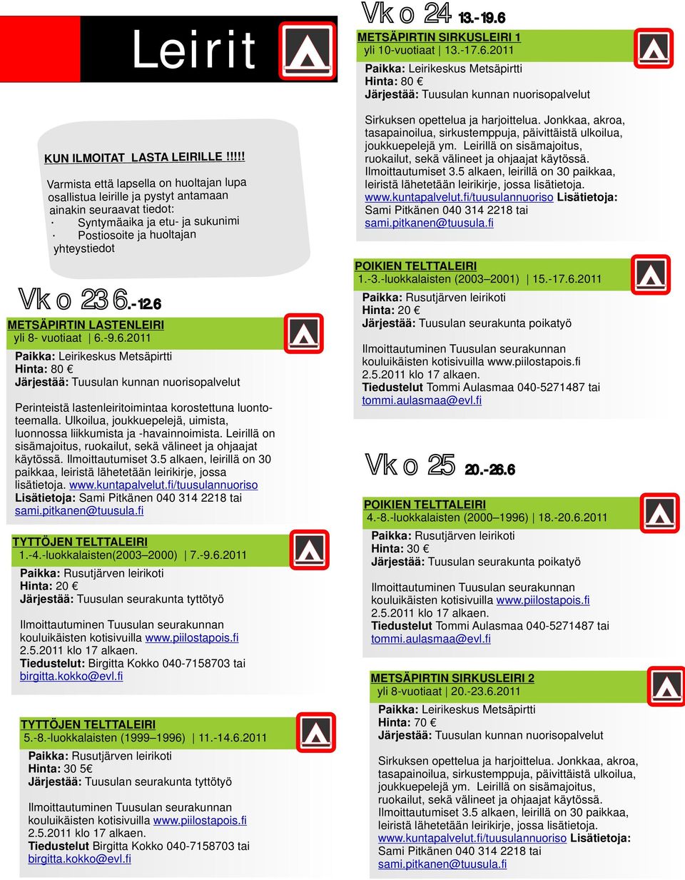 -12.6 METSÄPIRTIN LASTENLEIRI yli 8- vuotiaat 6.-9.6.2011 Paikka: Leirikeskus Metsäpirtti Hinta: 80 Järjestää: Tuusulan kunnan nuorisopalvelut Perinteistä lastenleiritoimintaa korostettuna luontoteemalla.