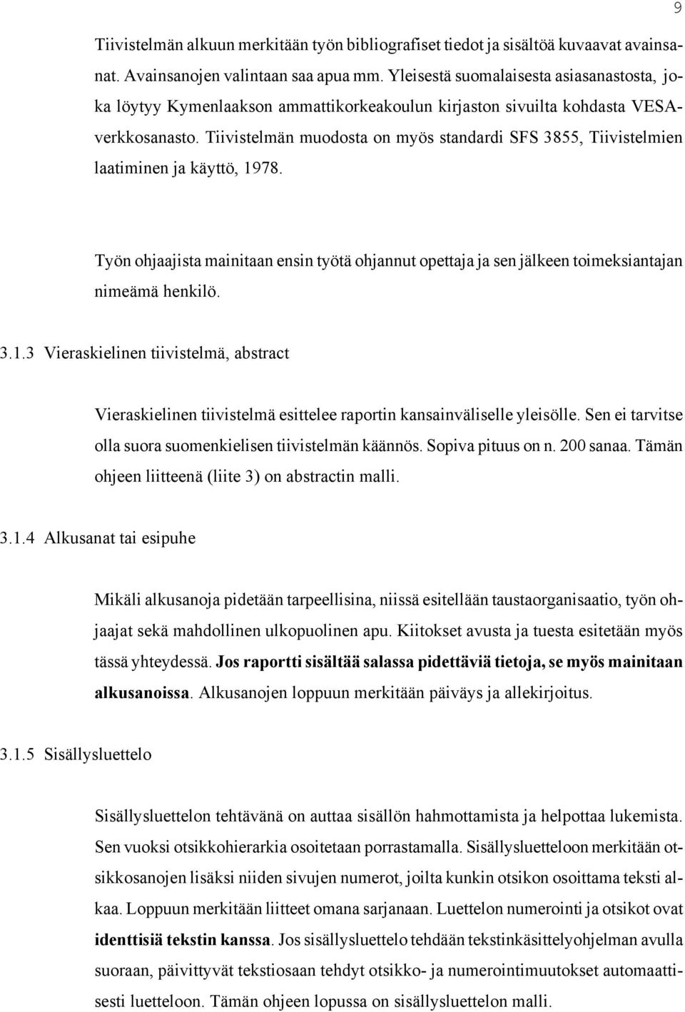 Tiivistelmän muodosta on myös standardi SFS 3855, Tiivistelmien laatiminen ja käyttö, 1978. Työn ohjaajista mainitaan ensin työtä ohjannut opettaja ja sen jälkeen toimeksiantajan nimeämä henkilö. 3.1.3 Vieraskielinen tiivistelmä, abstract Vieraskielinen tiivistelmä esittelee raportin kansainväliselle yleisölle.