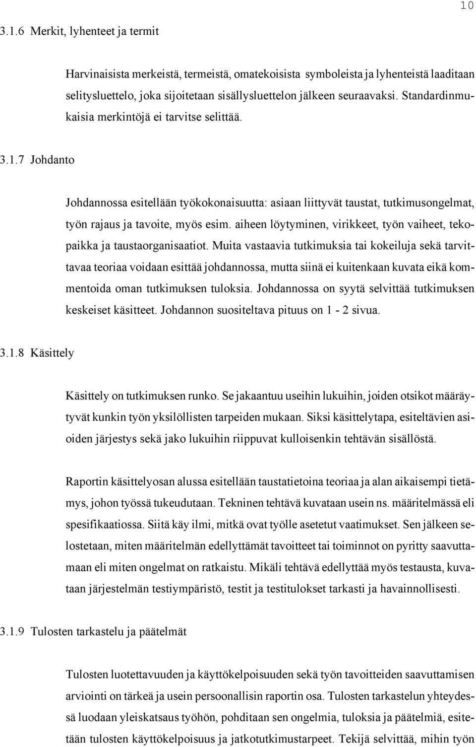 aiheen löytyminen, virikkeet, työn vaiheet, tekopaikka ja taustaorganisaatiot.