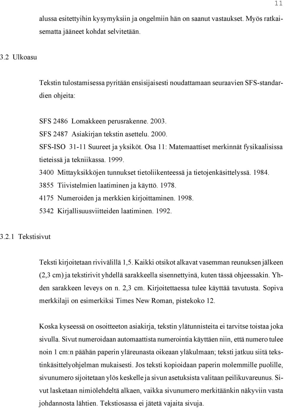 SFS-ISO 31-11 Suureet ja yksiköt. Osa 11: Matemaattiset merkinnät fysikaalisissa tieteissä ja tekniikassa. 1999. 3400 Mittayksikköjen tunnukset tietoliikenteessä ja tietojenkäsittelyssä. 1984.