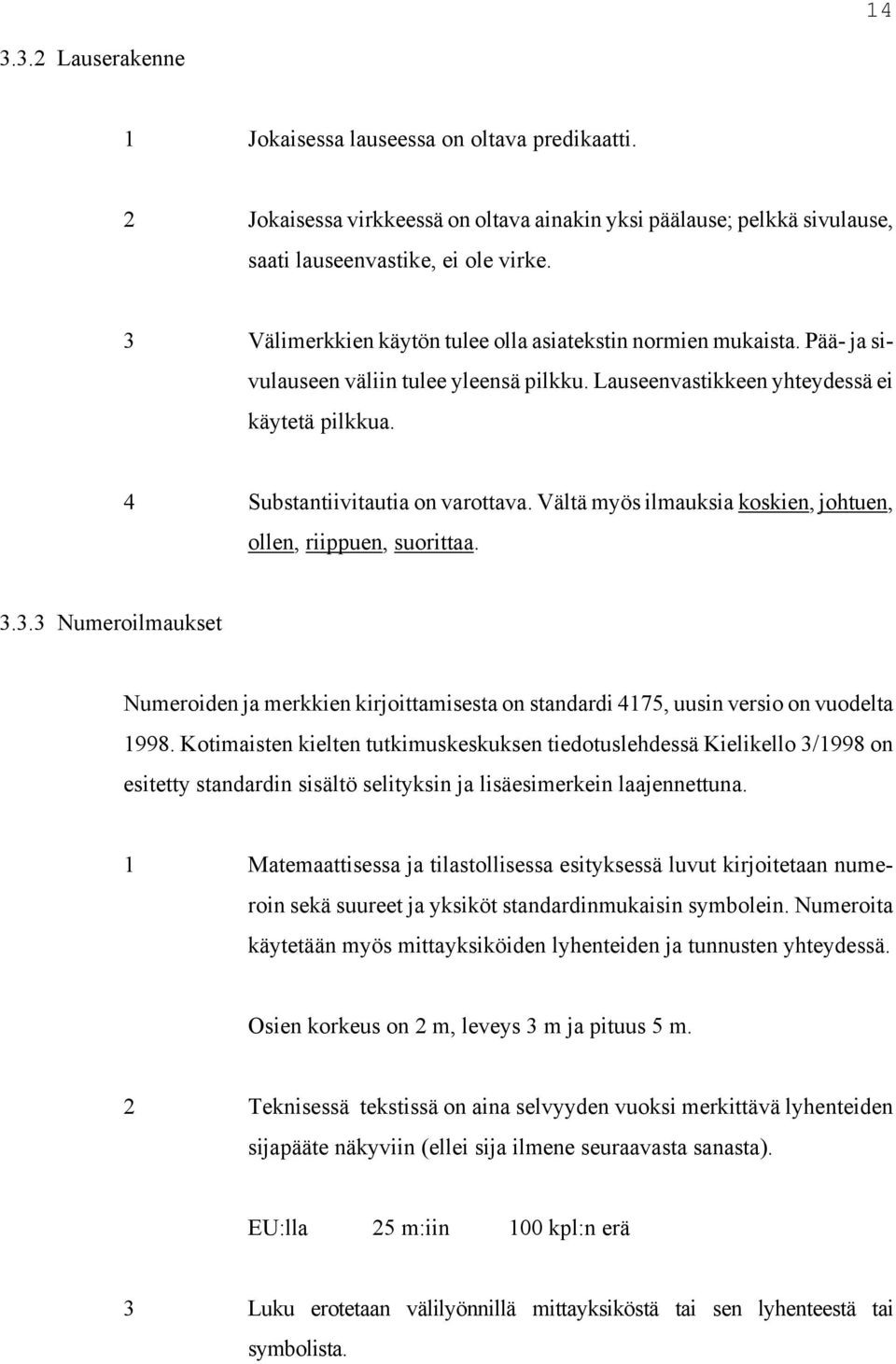 Vältä myös ilmauksia koskien, johtuen, ollen, riippuen, suorittaa. 3.3.3 Numeroilmaukset Numeroiden ja merkkien kirjoittamisesta on standardi 4175, uusin versio on vuodelta 1998.