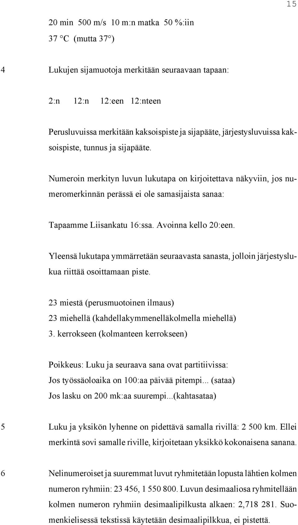 Avoinna kello 20:een. Yleensä lukutapa ymmärretään seuraavasta sanasta, jolloin järjestyslukua riittää osoittamaan piste.