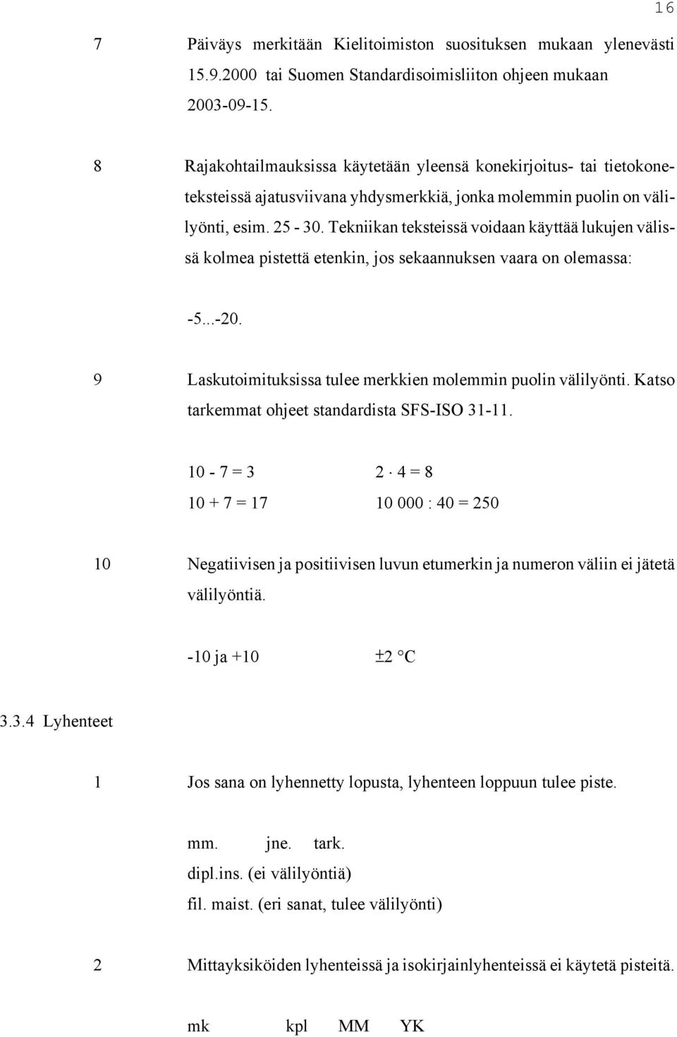 Tekniikan teksteissä voidaan käyttää lukujen välissä kolmea pistettä etenkin, jos sekaannuksen vaara on olemassa: -5...-20. 9 Laskutoimituksissa tulee merkkien molemmin puolin välilyönti.