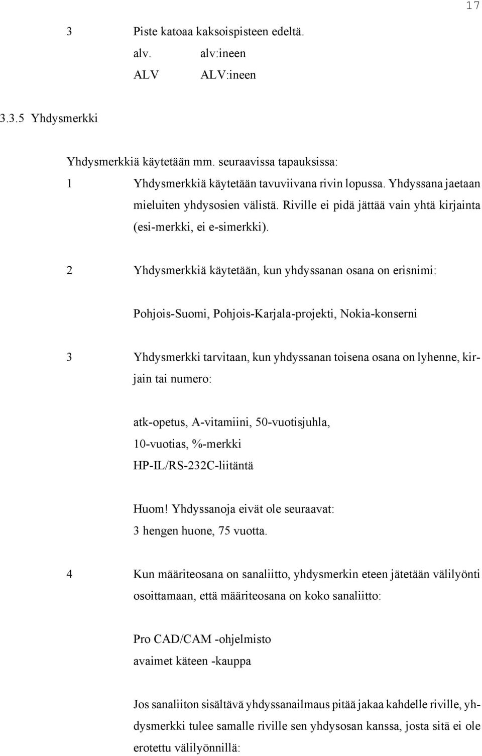 2 Yhdysmerkkiä käytetään, kun yhdyssanan osana on erisnimi: Pohjois-Suomi, Pohjois-Karjala-projekti, Nokia-konserni 3 Yhdysmerkki tarvitaan, kun yhdyssanan toisena osana on lyhenne, kirjain tai