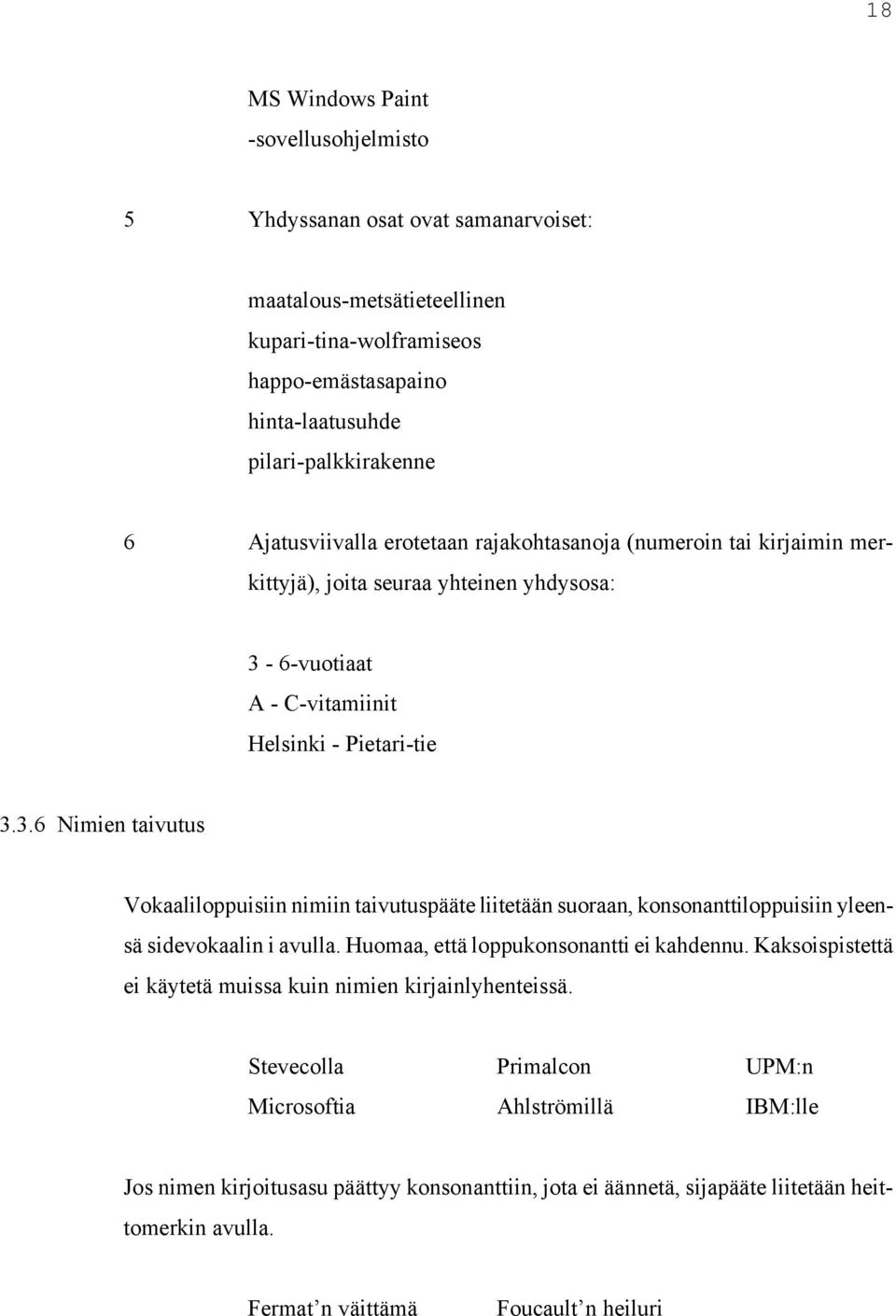 6-vuotiaat A - C-vitamiinit Helsinki - Pietari-tie 3.3.6 Nimien taivutus Vokaaliloppuisiin nimiin taivutuspääte liitetään suoraan, konsonanttiloppuisiin yleensä sidevokaalin i avulla.