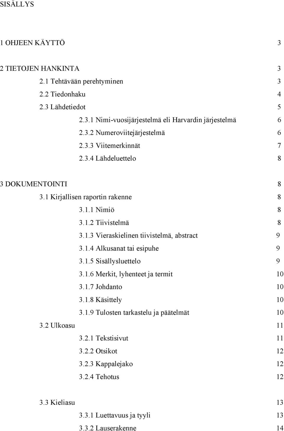 1.4 Alkusanat tai esipuhe 9 3.1.5 Sisällysluettelo 9 3.1.6 Merkit, lyhenteet ja termit 10 3.1.7 Johdanto 10 3.1.8 Käsittely 10 3.1.9 Tulosten tarkastelu ja päätelmät 10 3.