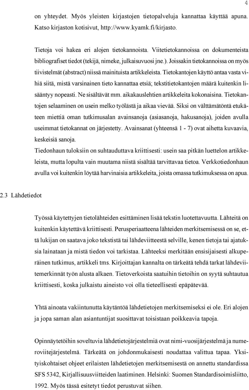 Tietokantojen käyttö antaa vasta vihiä siitä, mistä varsinainen tieto kannattaa etsiä; tekstitietokantojen määrä kuitenkin lisääntyy nopeasti. Ne sisältävät mm.