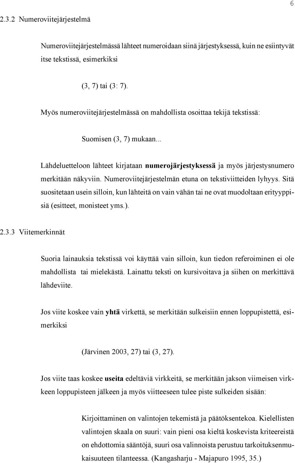 Numeroviitejärjestelmän etuna on tekstiviitteiden lyhyys. Sitä suositetaan usein silloin, kun lähteitä on vain vähän tai ne ovat muodoltaan erityyppisiä (esitteet, monisteet yms.). 2.3.