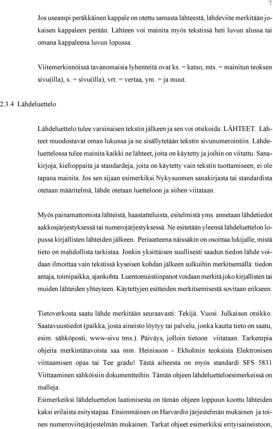 4 Lähdeluettelo Lähdeluettelo tulee varsinaisen tekstin jälkeen ja sen voi otsikoida: LÄHTEET. Lähteet muodostavat oman lukunsa ja ne sisällytetään tekstin sivunumerointiin.