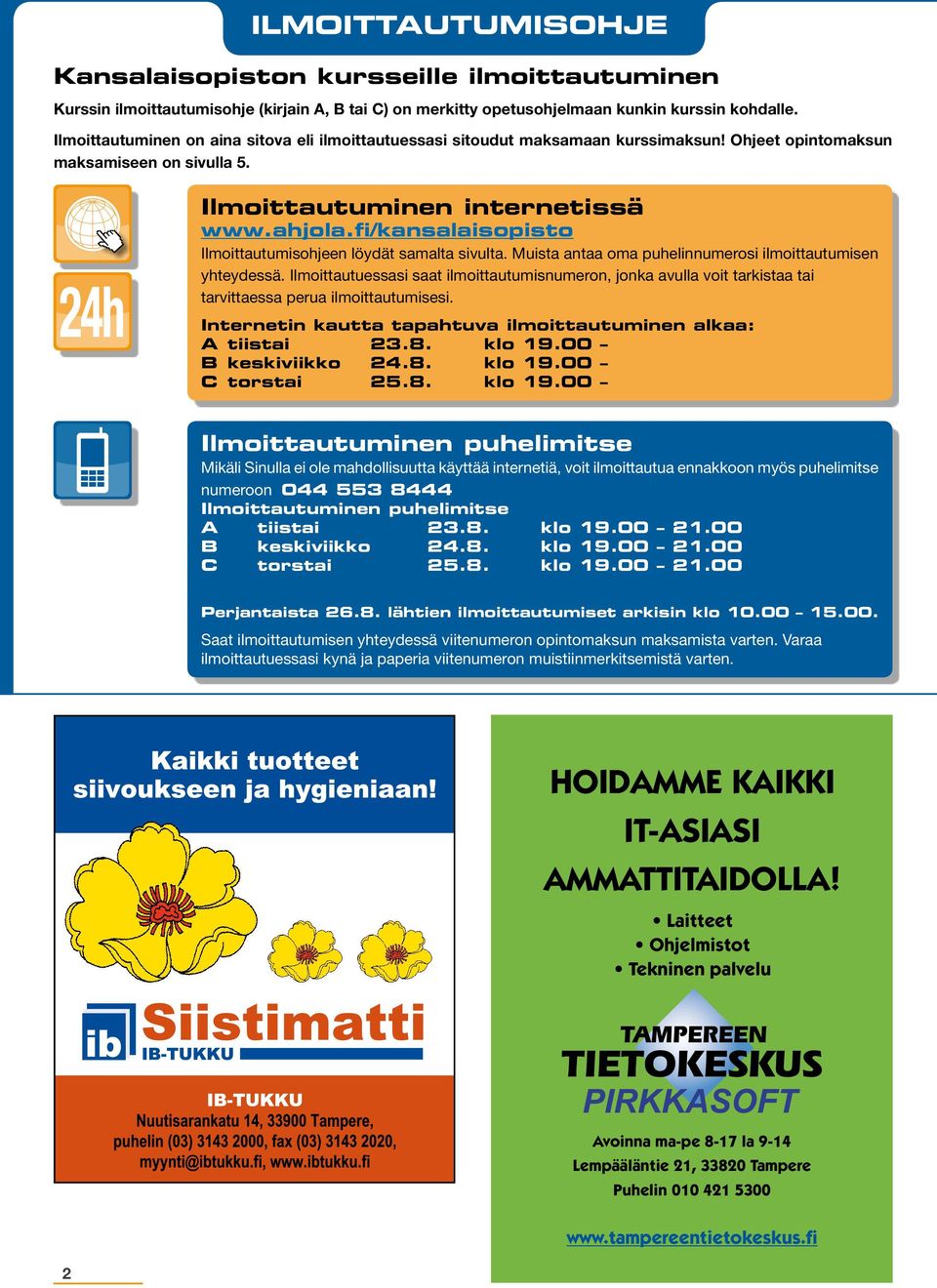 fi/kansalaisopisto Ilmoittautumisohjeen löydät samalta sivulta. Muista antaa oma puhelinnumerosi ilmoittautumisen yhteydessä.